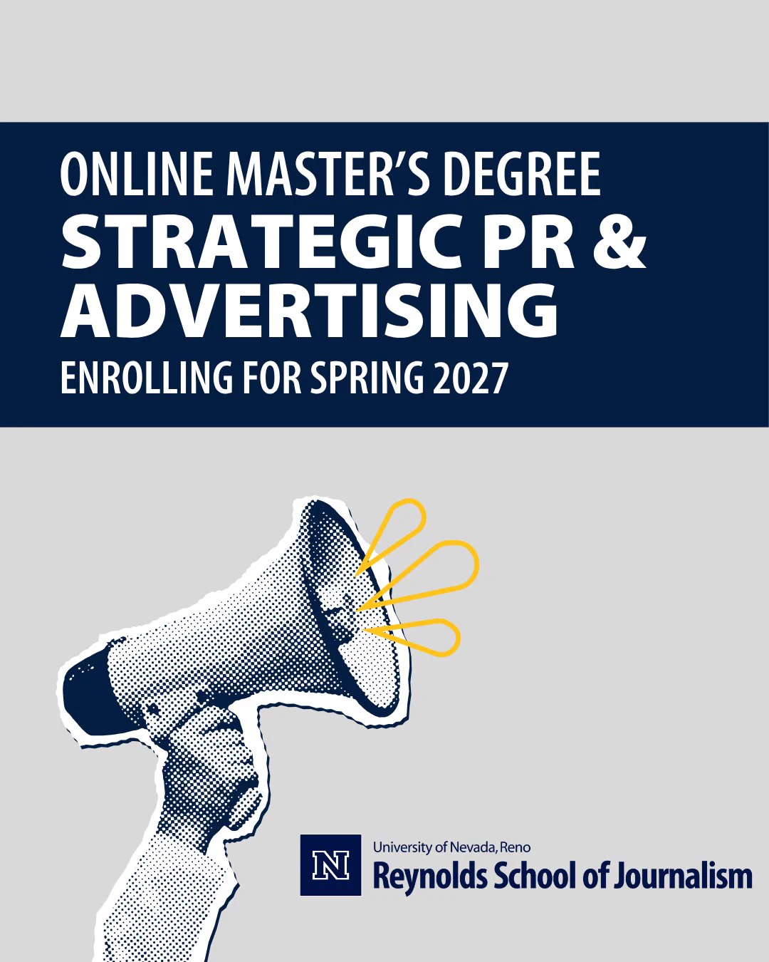 Promotional graphic announcing enrollment for the Reynolds School of Journalism's online graduate program. A dark blue banner reads, "Online Master's Degree: Strategic PR & Advertising. Enrolling for Spring 2027." Below is a stylized illustration of a hand holding a megaphone with yellow sound lines, alongside the University of Nevada, Reno Reynolds School of Journalism logo.