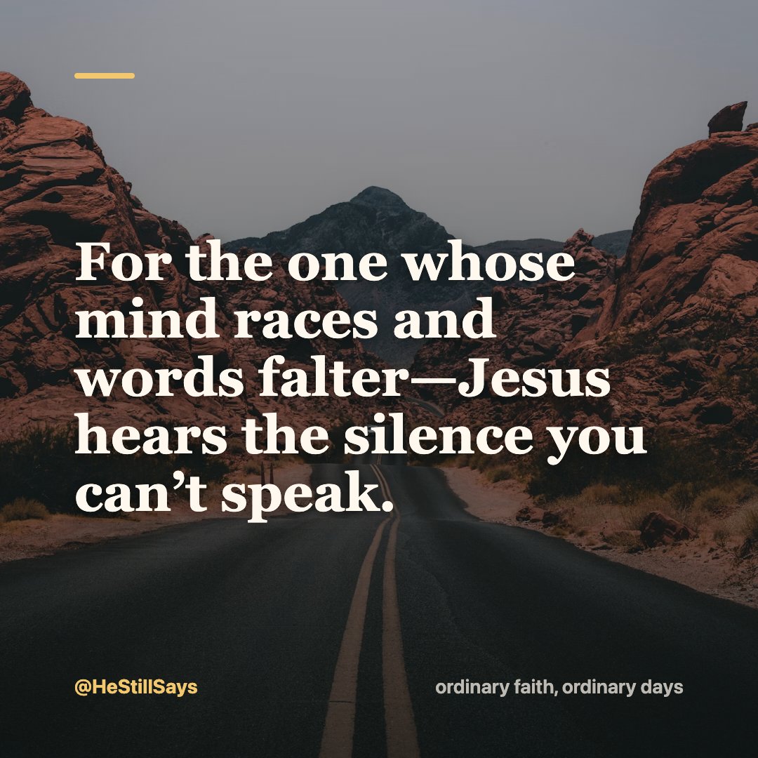 HeStillSays's tweet photo. For the one whose mind races and words falter—Jesus hears the silence you can’t speak. https://t.co/YQgVifrlUG