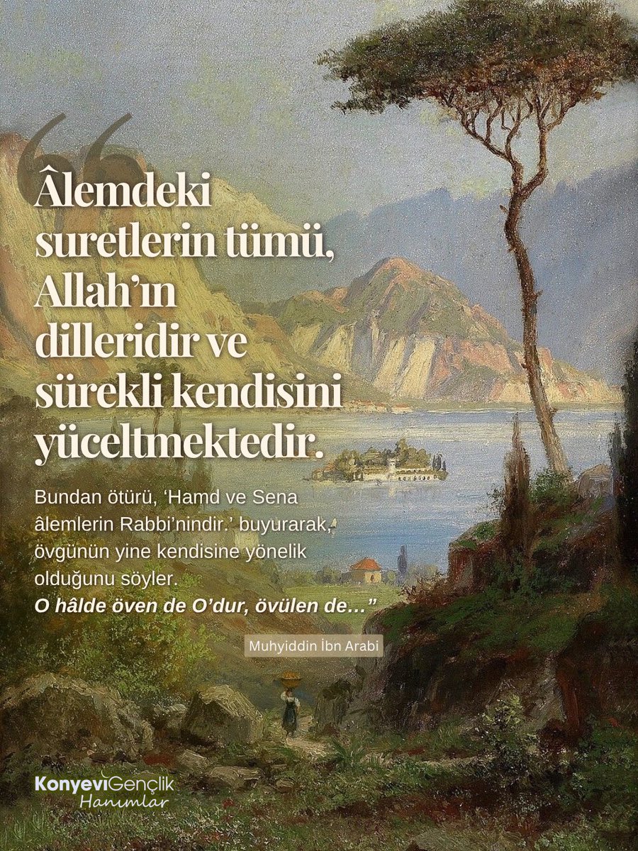 KonyeviHanimlar's tweet photo. Alemdeki suretlerin tümü, Allah'ın
dilleridir ve sürekli kendisini yüceltmektedir.
Bundan ötürü, “Hamd ve Sena âlemlerin Rabbi'nindir.” buyurarak övgünün yine kendisine yönelik olduğunu söyler. O hâlde öven de O'dur, övülen de..."

Muhyiddin İbn Arabi https://t.co/S16DzNn6u3