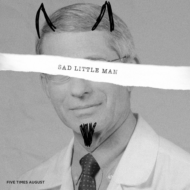 FiveTimesAugust's tweet photo. If you want to really humiliate Anthony Fauci go make this the number one song on iTunes. I'd love nothing more than his legacy to be forever tied to this tune. Make it stick. 

Download "Sad Little Man":
https://t.co/fwKAWZkOUS