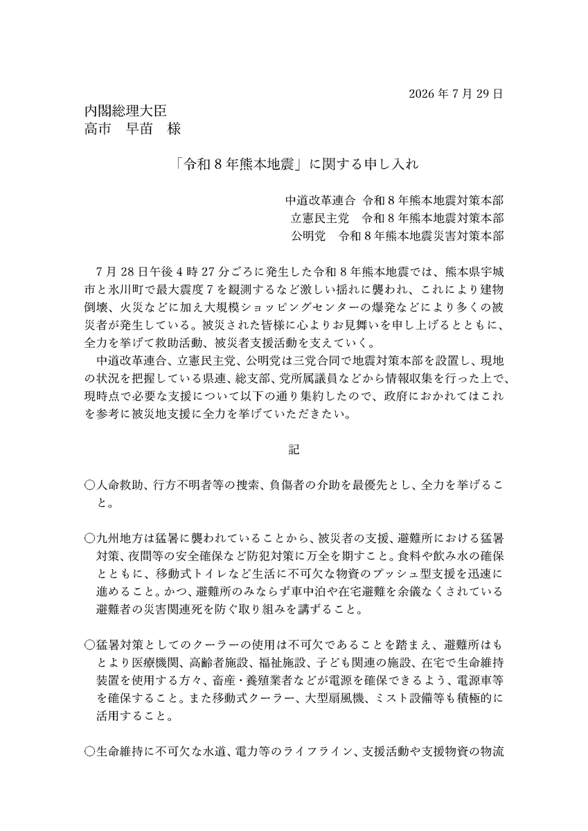 CRAJ2026's tweet photo. 【「令和8年熊本地震」に関する申し入れ】

救える命を救い、災害関連死を防ぐために。

中道改革連合は7月29日、立憲民主党、公明党と共同で、高市総理に緊急申し入れを行いました。

人命救助と行方不明者の捜索を最優先に、以下の対応を求めています。

・避難所や車中泊、在宅避難者への切れ目のない支援
・食料、飲料水、移動式トイレなどのプッシュ型支援
・電源車や移動式クーラーなどによる猛暑対策
・水道、電力、道路などの早期復旧
・救援活動にあたる方々の安全確保

被災地の声を受け止め、必要な支援が一刻も早く届くよう、引き続き全力で取り組みます。

#熊本地震 #災害対策