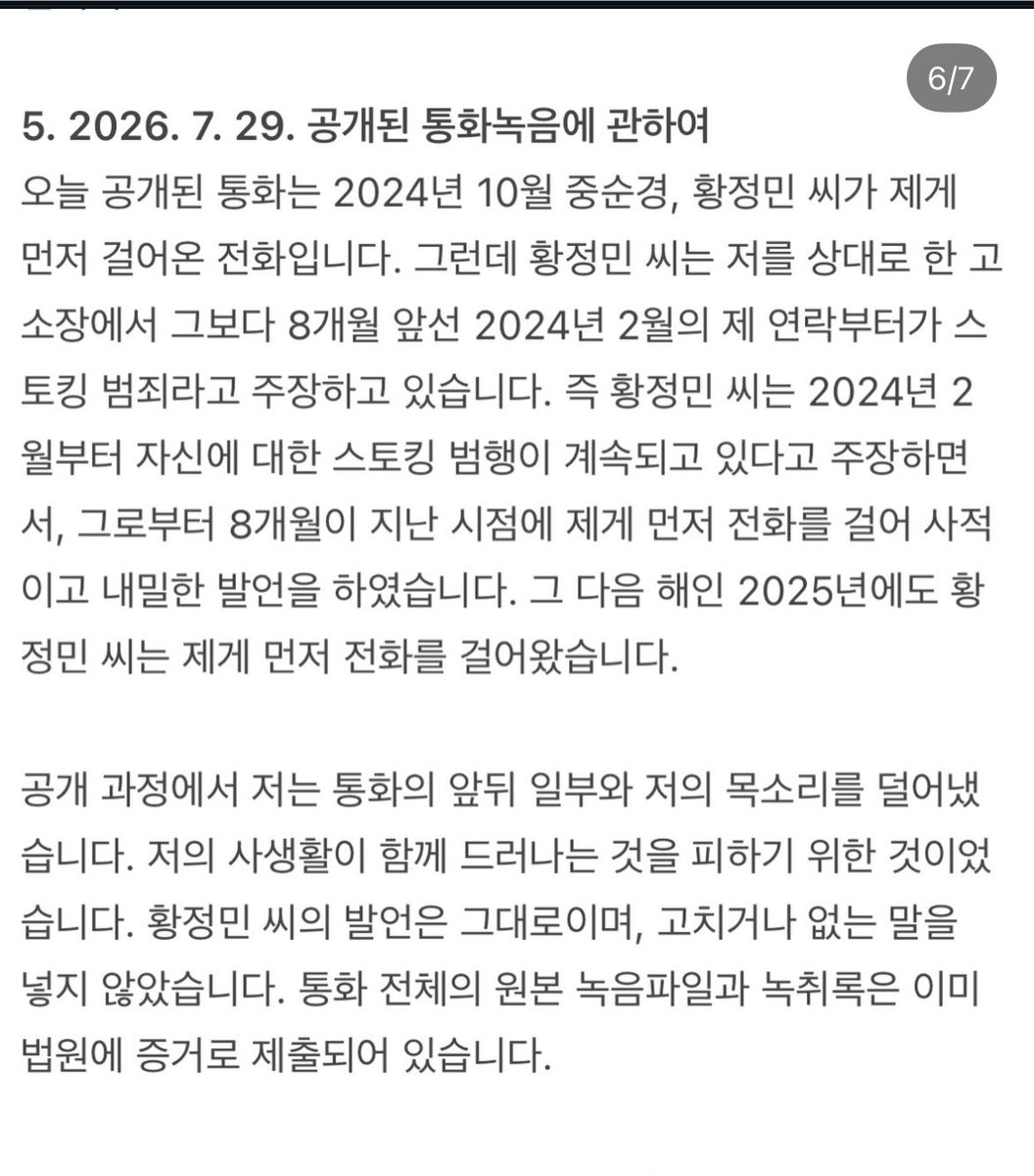tinycloud404's tweet photo. 스토킹죄는 행위 요건만 충족하면 성립하는 범죄라 관계의 전체 맥락이 충분히 반영되지 않는다고 주장. 자신은 설명을 요구했을 뿐인데 가해자가 되었고, 상대는 아무 설명도 하지 않았다고 말함. 

황정민 씨의 요청으로 작성한 글과 디자인 등 창작물이 당시에는 활용됐지만, 이후에는 자신의 집착이나 망상을 입증하는 스토킹 증거로 사용돼 부당하다고 주장

5. 7월 29일 공개된 통화 녹음은 2024년 10월 황정민 씨가 먼저 걸어온 전화라고 밝히며, 황정민 씨가 2024년 2월부터 자신이 스토킹을 했다고 주장하면서도 이후 먼저 연락한 것은 앞뒤가 맞지 않는다고 주장.

6. 영화 제작사에 메일을 보낸 것은 영화나 제작진을 공격하려는 목적이 아니라, 개봉 전 상황을 알리고 독립적인 검토를 요청하기 위한 것.

7. 마지막으로 2년 동안 요구한 것은 황정민 씨의 직접적인 해명뿐이었다며, 사건의 진실은 법정에서 증거를 통해 밝히겠다고 말함. 또한 공개한 통화는 사생활 보호를 위해 일부만 편집했을 뿐이며, 원본 녹음과 녹취록은 이미 법원에 제출했다고 주장.