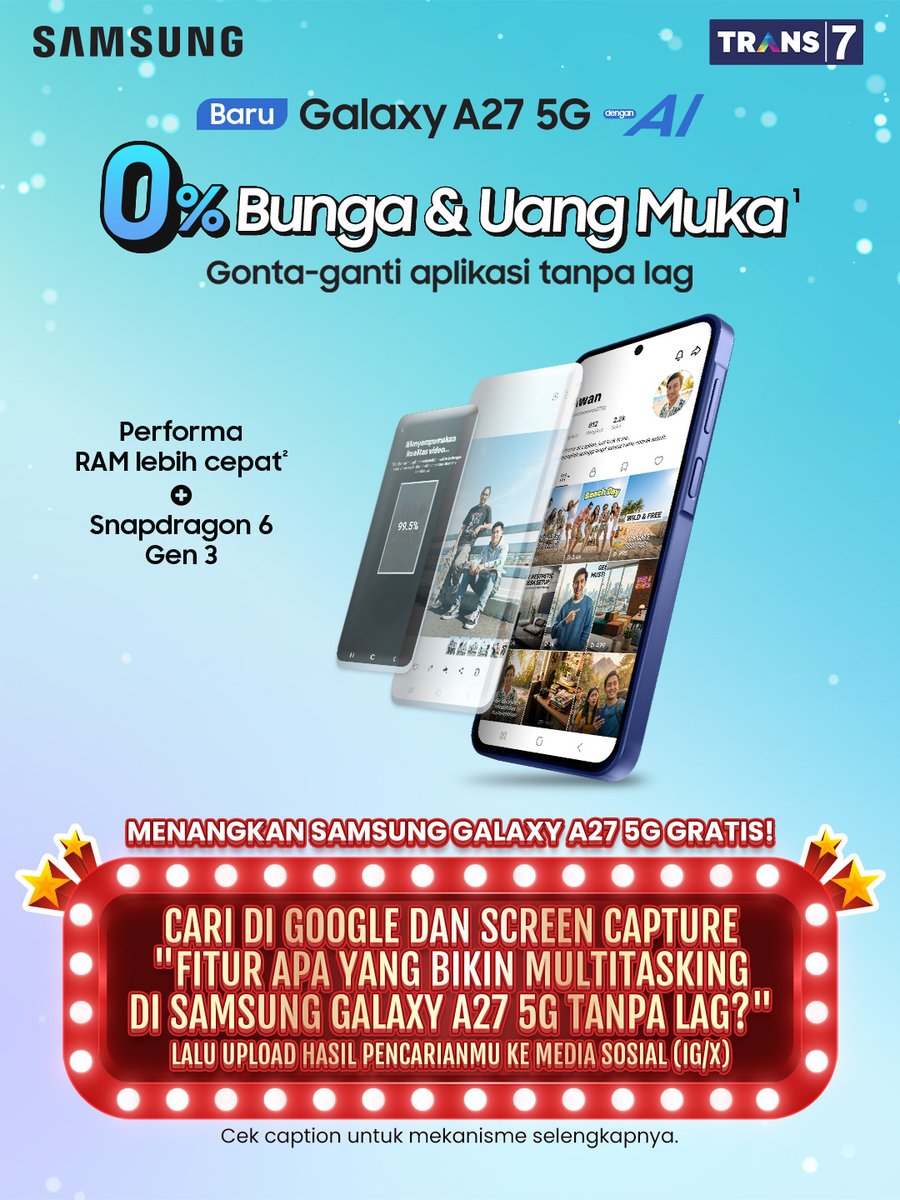 TRANS7's tweet photo. Nggak ada lagi drama aplikasi lemot di tengah aktivitas! Hadir dengan cicilan bunga 0% dan DP mulai dari Rp0, Samsung Galaxy A27 5G baru dilengkapi dengan Snapdragon 6 Gen 3 yang bikin streaming, gaming, scrolling, dan multitasking terasa lebih mulus. Jadi apa pun aktivitasmu, semuanya Jadi Awesome tanpa lag dengan RAM yang lebih cepat✨Yuk ikutan #IfIWinGalaxyA27Part1 & menangkan Samsung Galaxy A27 5G sekarang juga🤩

Caranya kamu langsung aja cari di Google, "FITUR APA YANG BIKIN MULTITASKING DI SAMSUNG GALAXY A27 5G TANPA LAG?" Lalu, upload hasil pencarianmu ke media sosial (IG/X). Setelah itu, ikutin langkah berikutnya di bawah ini👇:

1. Follow akun Instagram @officialtrans7 dan @samsungindonesia. Pastikan akun kamu tidak di-private ya! 🔓 🔓
2. Buat pencarian di Google sesuai dengan pertanyaan di banner, lalu buat konten yang menarik berdasarkan hasil pencarian tersebut.
3. Upload konten yang telah kamu buat & hasil pencarian kamu di Google ke media sosial (IG/X).
4. Tuliskan juga jawaban kamu di caption beserta hal apa saja yang akan kamu lakukan kalau memenangkan Samsung Galaxy A27 5G!
5. Kasih tau juga nama & domisili kamu di caption, lalu cantumkan hashtag  #IfIWinGalaxyA27Part1 #GalaxyA27 5G dan mention 3 orang teman kamu.

Pemenang yang beruntung akan mendapatkan 1 unit Samsung Galaxy A27 5G! Pemenang akan diumumkan lewat akun IG @officialtrans7 pada tanggal 14 Agustus 2026.

S&K berlaku:
- Keputusan juri tidak dapat diganggu gugat
- Periode kuis: 31 Juli - 13 Agustus 2026.
- Kegiatan ini tanpa dipungut biaya apapun
Semoga Beruntung!🤝
#IfIWinGalaxyA27Part1 #GalaxyA27 5G #T7