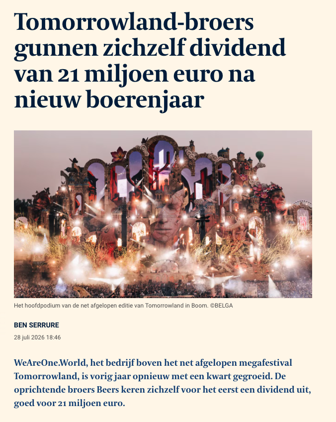 SwolfsAnthony's tweet photo. 21 miljoen euro dividend. En ik gun het hen elke cent.

De broers Beers keren zichzelf voor het eerst een dividend uit. Na een jaar waarin Tomorrowland opnieuw met een kwart groeide.

Ik hoor de reacties al. Graaiers. Te veel. Schandalig.

Ik zie iets anders: twee broers bouwden vanuit Boom een merk waar mensen van over de hele wereld het vliegtuig voor nemen. Drie dagen festival. Honderdduizenden bezoekers. Jobs, toerisme, belastingen. Een Belgisch exportproduct waar geen tweede van bestaat.

Wie zoveel waarde creëert, mag daar goed aan verdienen. Punt.

Een CEO die 100 miljoen extra waarde creëert voor zijn aandeelhouders en daar een bonus van 10 miljoen voor krijgt? Terecht.

En ik trek die lijn door tot in de Wetstraat. Wat mij betreft mogen onze politici meer verdienen. Veel meer. Op één voorwaarde: dat ze f*cking meerwaarde creëren. En dat mag gerust met de helft minder politici.

Wij belonen bouwers te weinig en verdenken ze te veel. Draai dat om en dit land staat er anders bij.

Dus nee, geen jaloezie. Ondernemerschap vieren. Impact maken. En goed verdienen als rechtstreeks gevolg. Zo hoort het.