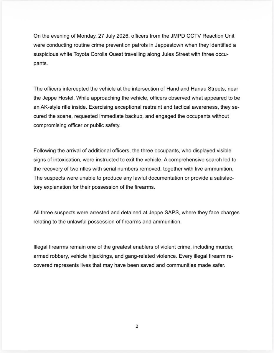 PublicSafetyMMC's tweet photo. ♦️STATEMENT♦️
PUBLIC SAFETY MMC COMMENDS JMPD CCTV REACTION UNIT FOR SWIFT ACTION LEADING TO THE ARREST OF THREE SUSPECTS AND THE SEIZURE OF ILLEGAL FIREARMS IN JEPPESTOWN.

The Member of the Mayoral Committee (MMC) for Public Safety, Cllr Moshe Koma, commends the Johannesburg Metropolitan Police Department (JMPD) CCTV Reaction Unit for their professionalism, tactical discipline, and vigilance, which resulted in the arrest of three suspects and the recovery of two illegal firearms in Jeppestown.
This successful operation once again demonstrates the critical role that proactive policing and intelligence-led operations play in removing dangerous weapons from our
streets and preventing violent crime before it occurs.

On the evening of Monday, 27 July 2026, officers from the JMPD CCTV Reaction Unit
were conducting routine crime prevention patrols in Jeppestown when they identified a
suspicious white Toyota Corolla Quest travelling along Jules Street with three occupants.
The officers intercepted the vehicle at the intersection of Hand and Hanau Streets, near the Jeppe Hostel. While approaching the vehicle, officers observed what appeared to be
an AK-style rifle inside. Exercising exceptional restraint and tactical awareness, they se-
cured the scene, requested immediate backup, and engaged the occupants without
compromising officer or public safety.
Following the arrival of additional officers, the three occupants, who displayed visible
signs of intoxication, were instructed to exit the vehicle. A comprehensive search led to
the recovery of two rifles with serial numbers removed, together with live ammunition.
The suspects were unable to produce any lawful documentation or provide a satisfac-
tory explanation for their possession of the firearms.
All three suspects were arrested and detained at Jeppe SAPS, where they face charges relating to the unlawful possession of firearms and ammunition.