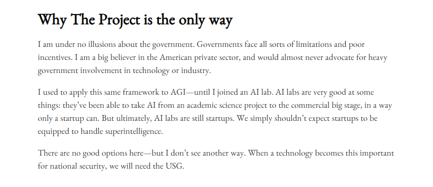 theluffytweets's tweet photo. On Leopold Aschenbrenner Website https://t.co/nUg6g7bPCg

he says "private startups can’t handle superintelligence — it’s too powerful and too important for national security.
Only the U.S. government can provide the needed security, scale, and chain of command to stop China from stealing it and to manage the risks."

That is why he belives in that only "The Project is the only way"

Source: https://t.co/7WUEvcbCT2%