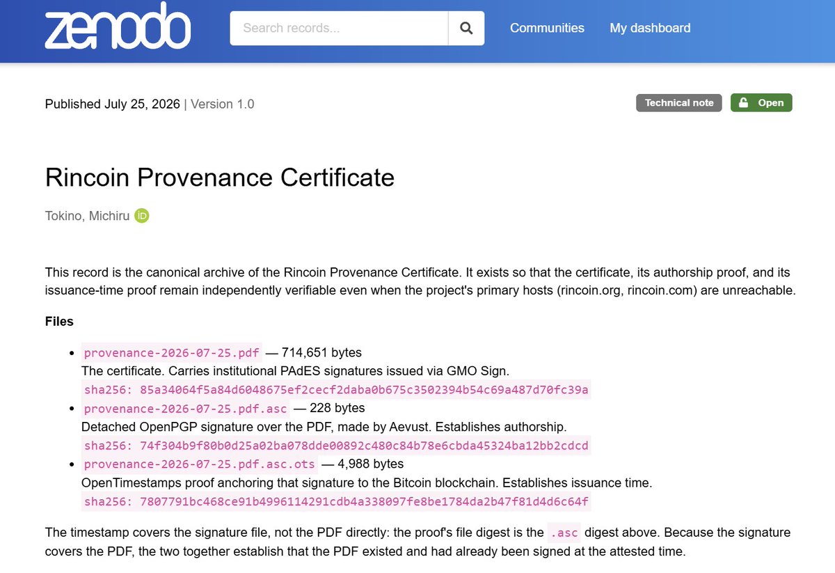 aevust's tweet photo. # Rincoin Provenance Certificate 2026-07-25

Rincoin (RIN) has reissued its provenance certificate as an independently versioned and archived artifact — the first Rincoin document to carry authorship, time, and institutional proof at once.

provenance-2026-07-25.pdf
DOI: https://t.co/eDu2ZTY2XD
sha256: 85a34064f5a84d6048675ef2cecf2daba0b675c3502394b54c69a487d70fc39a

Each proof rests on a trust root that is not us.

1. Authorship — detached OpenPGP signature; the key resolves from https://t.co/YAVLBALPfV
2. Time — that signature timestamped on Bitcoin via OpenTimestamps, across four independent anchors
3. Institutional — PAdES signature through GMO Sign, on the Adobe AATL chain

Zenodo archival is the fourth leg, deliberately outside the three: a DOI is a persistent identifier and a retrieval path, not a cryptographic one.

What is stamped in (2) is the .asc signature file, not the bare PDF, so one proof establishes both that the document existed and when it was signed.

---

## VERIFICATION

Download all three files from the DOI above, then run these in any shell with GnuPG installed — Linux, macOS, or Windows.

gpg --keyserver hkps://keys.openpgp.org --recv-keys ED20B6354EE4526D01F83B538B6E3BF45C714ECA
gpg --verify provenance-2026-07-25.pdf.asc provenance-2026-07-25.pdf

Copy-paste-safe commands are in the Zenodo record description.

gpg will name the signing subkey 0ED9 9C46 ... C16F; that is expected, and the primary key fingerprint it reports is the value to check:

ED20 B635 4EE4 526D 01F8 3B53 8B6E 3BF4 5C71 4ECA
2029-01-15 (primary) / 2029-01-14 (subkey)

For the timestamp, open https://t.co/y1gPzODAis and supply the .asc and the .asc.ots — not the PDF. Full details, including the confirmed block heights, are in the Zenodo record description.

---

CANONICAL SOURCES

https://t.co/8Cb09j1cuo
https://t.co/XniTtXkyx4 — Origin
https://t.co/MHuuW7FwDL — Development

Correctness over speed. Verification over publication.

#Rincoin $RIN #PoW
#Bitcoin #OpenTimestamps #OpenPGP
#Provenance #OpenScience #Reproducibility
#暗号資産 #電子署名