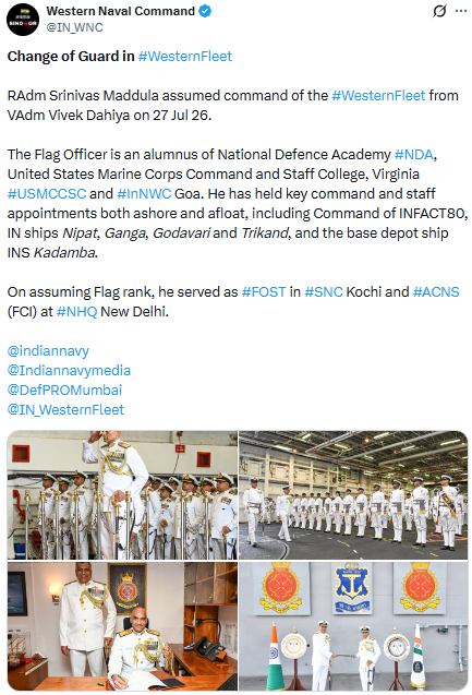 PTI_News's tweet photo. Western Naval Command (@IN_WNC) posts, "RAdm Srinivas Maddula assumed command of the #WesternFleet from VAdm Vivek Dahiya on 27 Jul 26. The Flag Officer is an alumnus of National Defence Academy #NDA, United States Marine Corps Command and Staff College, Virginia #USMCCSC and #InNWC Goa. He has held key command and staff appointments both ashore and afloat, including Command of INFACT80, IN ships Nipat, Ganga, Godavari and Trikand, and the base depot ship INS Kadamba. On assuming Flag rank, he served as #FOST in #SNC Kochi and #ACNS (FCI) at #NHQ New Delhi."