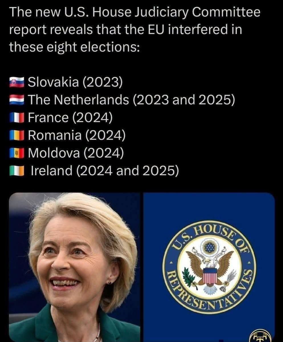 politicseu7's tweet photo. The new U.S. House Judiciary Committee report reveals that the EU interfered in these eight elections:

Slovakia (2023) 
The Netherlands (2023 and 2025) France (2024) 
Romania (2024) 
Moldova (2024) 
Ireland (2024 and 2025)

🤔 https://t.co/ajewOyPRSE