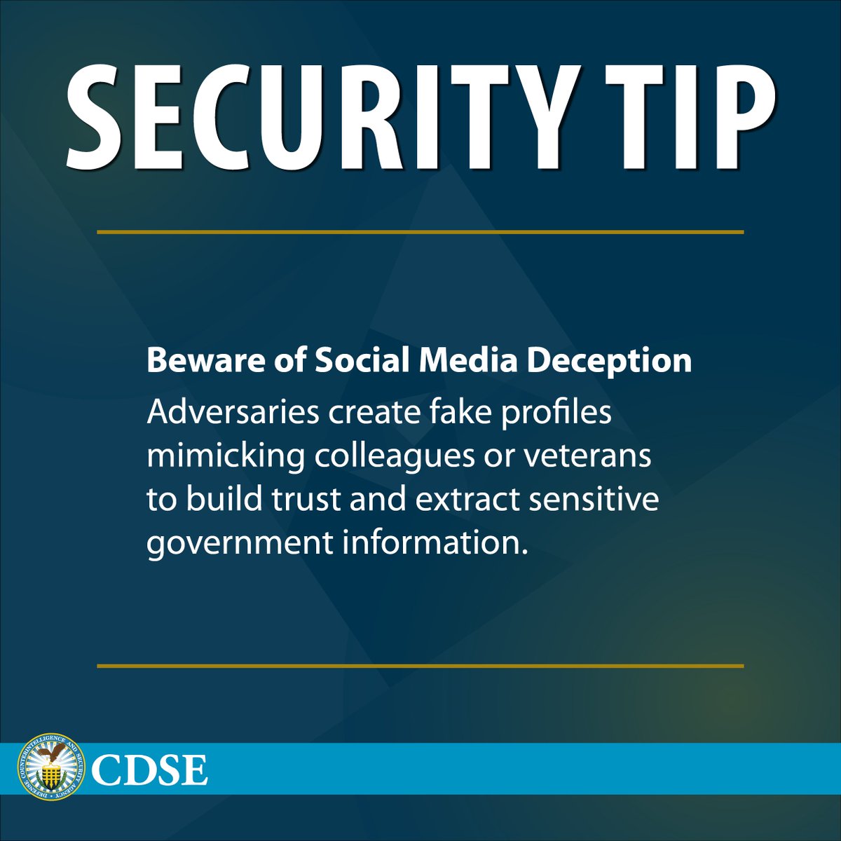 TheCDSE's tweet photo. Beware of Social Media Deception. Adversaries create fake profiles mimicking colleagues or veterans to build trust and extract sensitive government information.

#SecurityTip #CyberSecurity #InsiderThreat #CDSE #DCSA https://t.co/4XWjQBu8mI