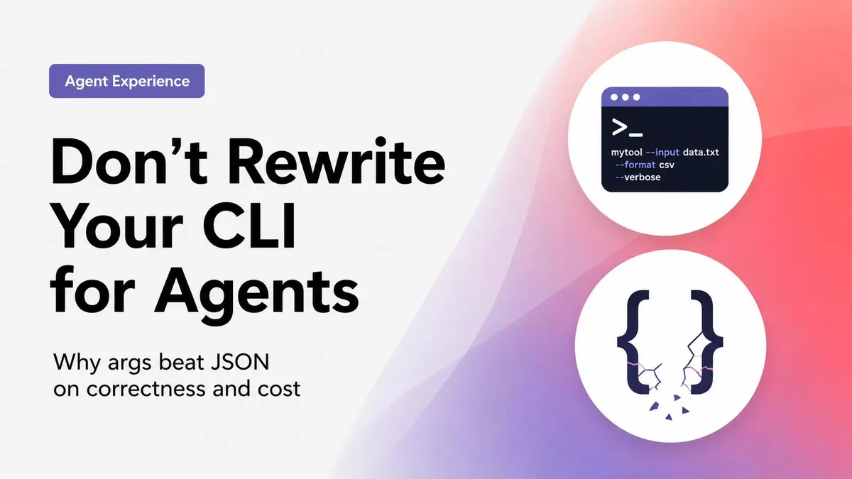 Title slide reading "Don't Rewrite Your CLI for Agents" with a purple "Agent Experience" badge and subtitle "Why args beat JSON on correctness and cost", accompanied by an example terminal command icon and cracked curly braces symbolizing broken JSON.