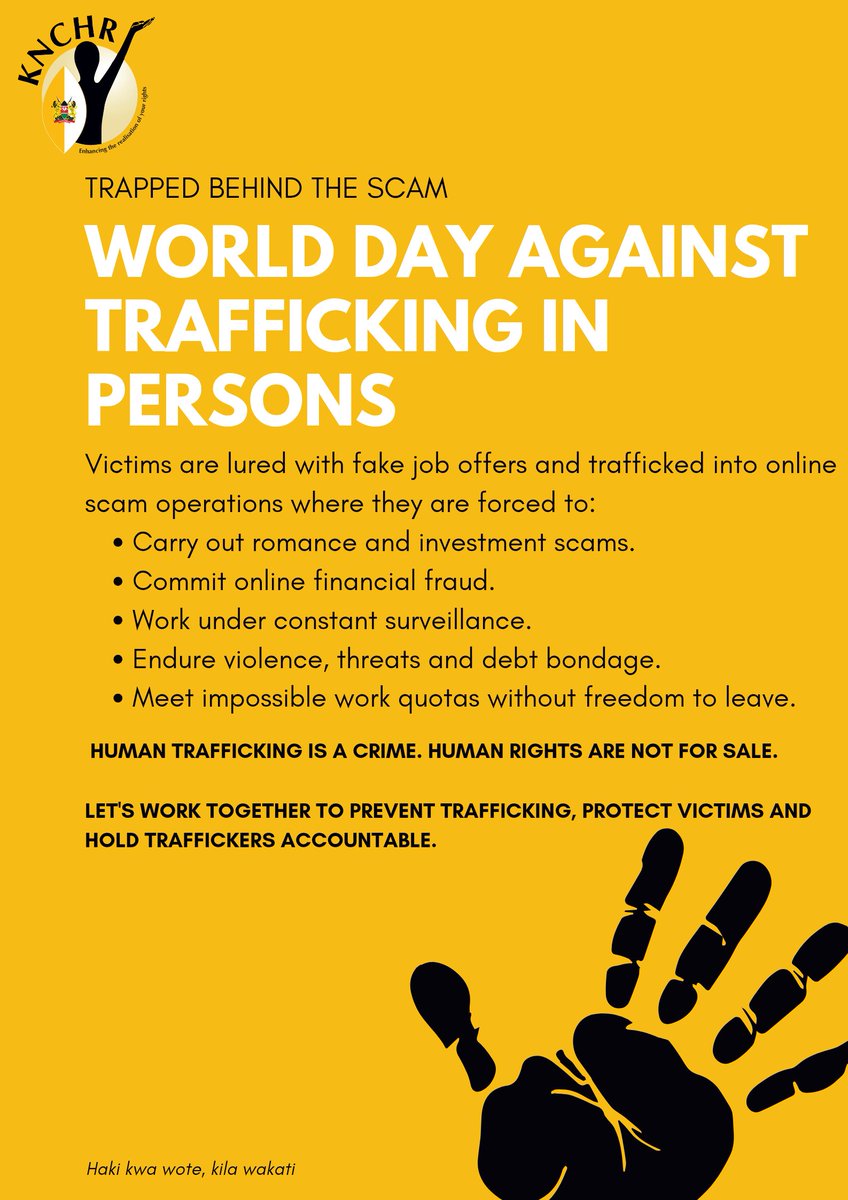 HakiKNCHR's tweet photo. On this World Day Against Trafficking in Persons, @HakiKNCHR joins the global community in raising awareness of a growing and dangerous form of human trafficking under this year's theme: "Trapped Behind the Scam."

Human trafficking is evolving. Across the world, criminal networks are trafficking women, men and young people into online scam compounds where they are forced to commit cyber-enabled financial crimes, including romance scams, investment fraud and other online scams. Victims are subjected to intimidation, violence, threats, debt bondage, constant surveillance and impossible work quotas, leaving them trapped in exploitative conditions with little chance of escape.

Trafficking in persons is a grave violation of human rights. Every person has the right to freedom, dignity and protection from exploitation.

As we mark this day, KNCHR calls for strengthened efforts to prevent trafficking, protect survivors, prosecute perpetrators and enhance cross-border cooperation to dismantle criminal networks exploiting vulnerable people.

If an online job opportunity seems too good to be true, verify it. Stay informed. Stay vigilant. Together, we can help end human trafficking.

#EndHumanTrafficking #WorldDayAgainstTraffickingInPersons #TrappedBehindTheScam