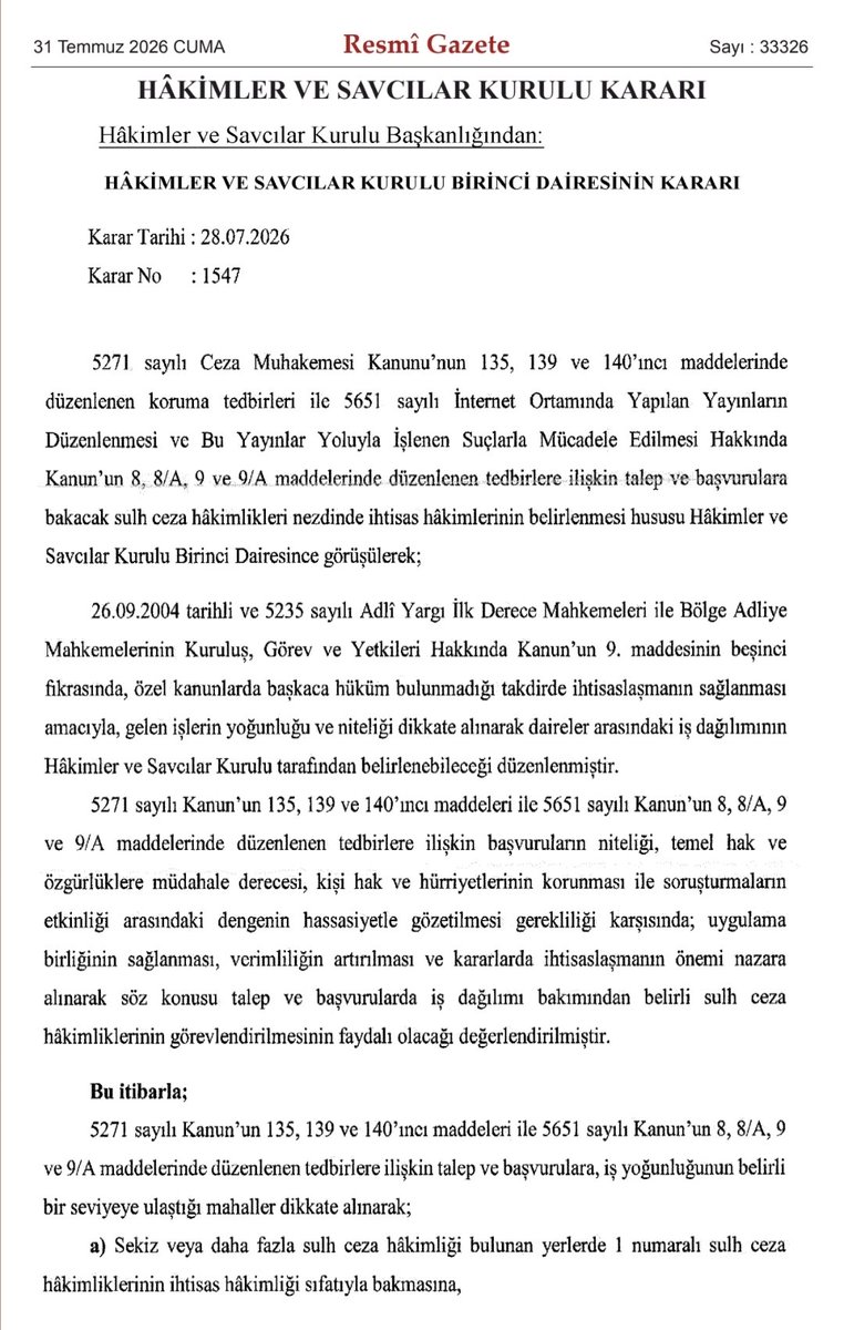 AvukatHG's tweet photo. 🔵HAKİMLER ve SAVCILAR KURULU KARARI:

SULH CEZA HÂKİMLİKLERİNDE YENİ DÖNEM 

HSK, bugünkü Resmî Gazete'de yayımlanan kararıyla,
CMK'nin 135, 139 ve 140. maddeleri kapsamındaki
📌iletişimin denetlenmesi,
📌gizli soruşturmacı görevlendirilmesi,
📌teknik araçlarla izleme tedbirleri,
📌5651 s. Kanun kapsamındaki erişim engeli ve içerik kaldırma taleplerine bakacak ihtisas sulh ceza hâkimliklerini belirledi.

Buna göre;

🔹 İhtisaslaşma getirildi.
Sekiz ve daha fazla sulh ceza hâkimliği bulunan adliyelerde, bu tedbirlere ilişkin başvurular ağırlıklı olarak 1 numaralı Sulh Ceza Hâkimliği tarafından incelenecek.

🔹 Yeni başvurular ihtisas hâkimliklerine gidecek.
1 Ağustos 2026 tarihinden sonra yapılacak yeni talepler ihtisas hâkimliklerine tevzi edilecek.

🔹 Mevcut dosyalar yerinde kalacak.
Halen derdest bulunan dosyalar, yeni görevlendirilen ihtisas hâkimliklerine aktarılmayacak; görülmekte oldukları mahkemelerde sonuçlandırılacak.

🔹 İhtisas kapsamı korunacak.
1 Eylül 2026'dan sonra sulh ceza hâkimliği sayısında değişiklik olsa bile, HSK'nın belirlediği ihtisas sistemi aynen devam edecek.

Karar metni için👇🏻
https://t.co/uvIOvAWlBB