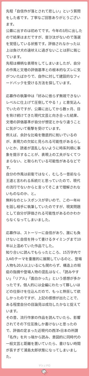 kiichirosjp's tweet photo. 「満を持して公募に応募した小説が」の人ですね。結論を先に書くと、現在の質問者さんは、僕がいう「脱稿ハイ」の状態にあります。「最初の投稿作を脱稿し」「自分の作品に絶大な自信が満ちている」「自分の筆力は『タコ』なのではなく『現代の評価基準とズレているだけ』と思いたい」という状態です。
この「脱稿ハイ」は、よくあるものです。小説はダニングクルーガー効果がきわめて出やすい分野で、いろんな局面で出ます。参考になるリンクを張っておきます。

〉自作に対して建設的なフィードバックを受ける方法を探しています。

いつもだと「さっさと小説講座に通いなさい」というのですが、「満を持して」さんは、いま通っても、あまり効果がないかなあ。

>文壇の評価基準が自分が想定とかなり違う

わかりやい言葉で書くと「質問者さんに、下手の自覚がない」です。

 〉自分の作風は前衛ではなく、むしろ一昔前なら王道と言われる系統だと思っていたので

1作目の作品で「自分の作風」を語る、おかしさに気づいておられるでしょうか。

〉知り合いに読んでもらったところ
〉上記の感想が出たことで、ある程度自分の目論見は成功したかな

対面での知人の講評は「褒める以外に、友人はこの場を切り抜ける方法がない」のを理解しましょう。

いま、質問者さんはダニングクルーガー効果の「バカの山」に差し掛かっています。それは過渡期なので、気にすることはありません。少し筆力がつくと、メンタルが撃沈するのでご注意ください。

小説はなぜダニングクルーガー効果が出やすいのか
https://t.co/EwbMtSQnT2