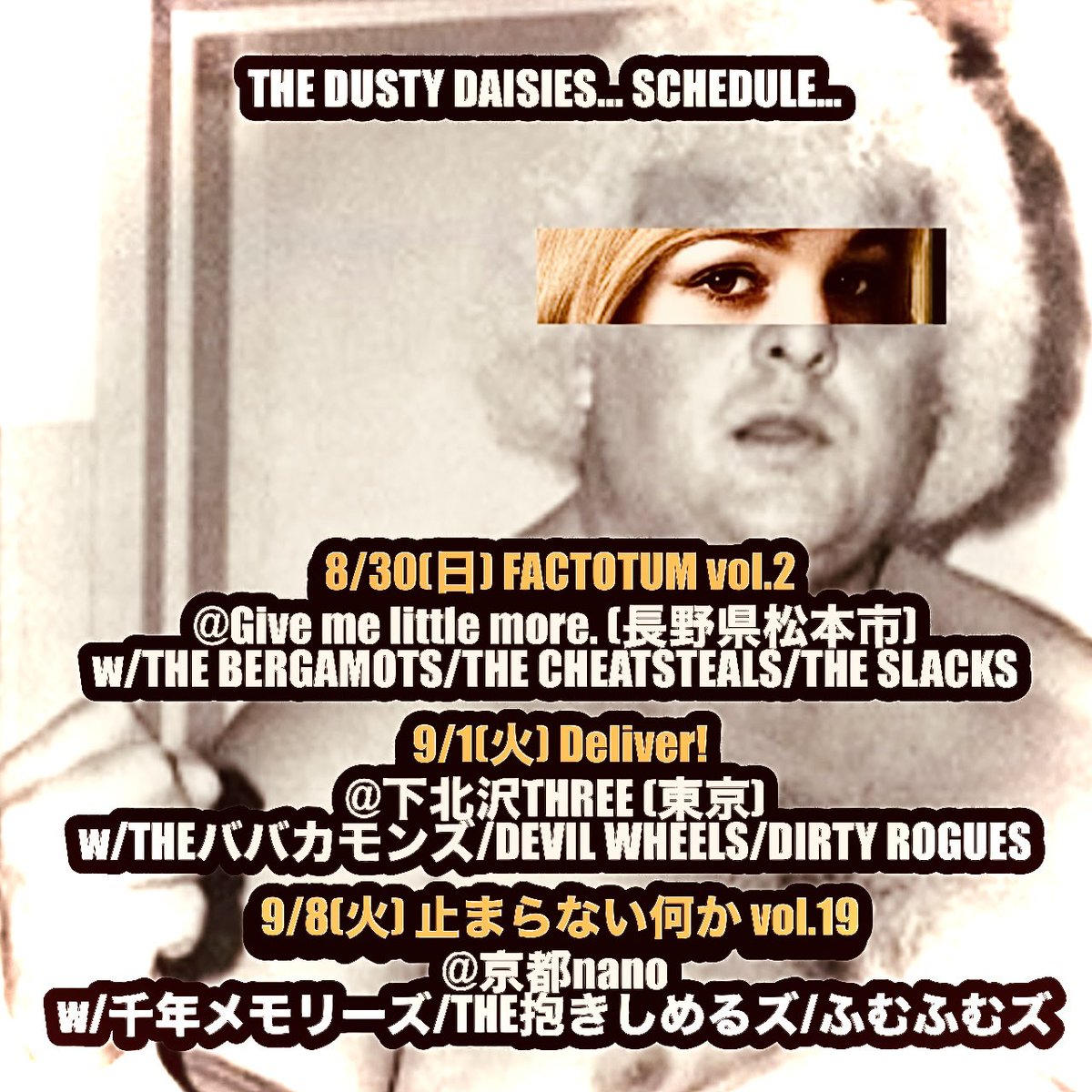 THEDUSTYDAISIES's tweet photo. 8/30(日) FACTOTUM vol.2
@ Give me little more. (長野県松本市)
w/THE BERGAMOTS/THE CHEATSTEALS/THE SLACKS

9/1(火) Deliver!
@下北沢THREE (東京)
w/THEババカモンズ/DEVIL WHEELS/DIRTY ROGUES

9/8(火) 止まらない何か vol.19
@京都nano
w/千年メモリーズ/THE抱きしめるズ/ふむふむズ https://t.co/TLG2ZXNrjM