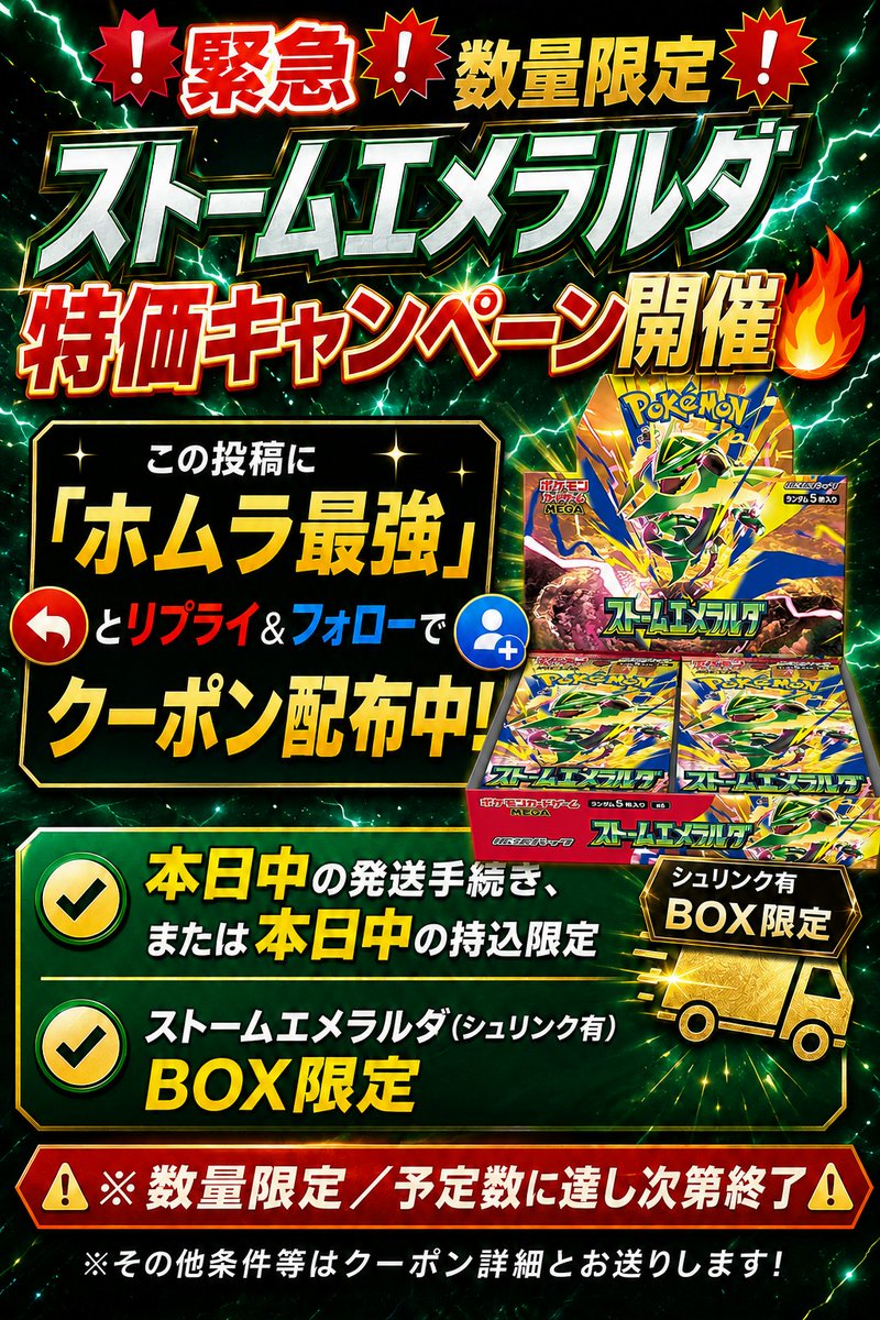 homuhomu_3150's tweet photo. 💥緊急💥数量限定💥
ストームエメラルダ特価キャンペーン開催🔥

この投稿に「ホムラ最強」とリプライ＆フォローでクーポン配布中！

◤◢◤◢◤◢◤◢◤◢◤◢◤◢

✅本日中の発送手続き、または本日中の持込限定
✅ストームエメラルダ（シュリンク有）BOX限定

◤◢◤◢◤◢◤◢◤◢◤◢◤◢

※数量限定／予定数に達し次第終了
※その他条件等はクーポン詳細とお送りします！