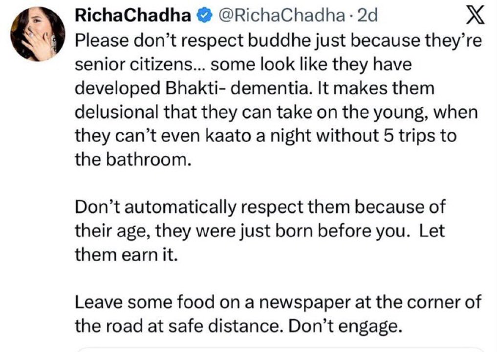 NBDwrites's tweet photo. Was so taken aback that it took me a moment to understand the reference. 

Then it hit me: “leave some on a newspaper and don’t engage” was likening an elderly person to a stray animal.

Contempt for age isn’t wit - it’s cruelty.

It also leaves one wondering: if this is how someone speaks publicly about the elderly, what does it say about their attitude towards their aged family members. 

Perhaps Richa Chadha might pause for just a moment to consider that, she is in fact mocking her own future.