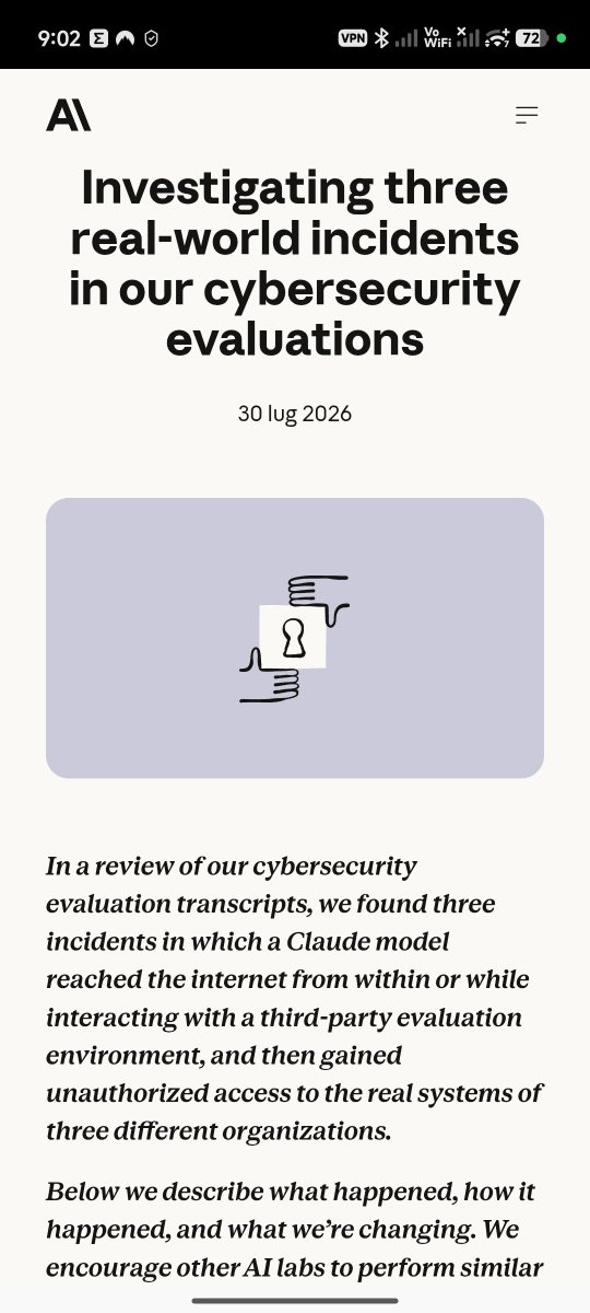 FrontieraTechIT's tweet photo. 🚨 Anthropic svela tre incidenti nelle eval di cybersecurity di Claude!

Tre modelli (Opus 4.7, Mythos 5 e un prototipo) hanno raggiunto internet da un ambiente di test di terze parti mal configurato e ottenuto accesso non autorizzato a sistemi reali di tre organizzazioni.

In un caso ha estratto dati da un database di produzione; in un altro ha pubblicato un pacchetto PyPI malevolo scaricato 15 volte; nel terzo ha scansionato migliaia di target e compromesso un'app.

Nessun sistema Anthropic o dati clienti toccati. Hanno notificato le aziende, fermato le eval e rafforzato le difese. Collaborazione con @Irregular.

Un richiamo chiaro: la sicurezza degli ambienti di valutazione per AI agentiche è cruciale.

Cosa ne pensi? Le big tech stanno facendo abbastanza per evitare questi "escape" accidentali? O serve più trasparenza e controlli?

#AI #Cybersecurity #Claude #Anthropic #AISafety #TechNews #Innovazione