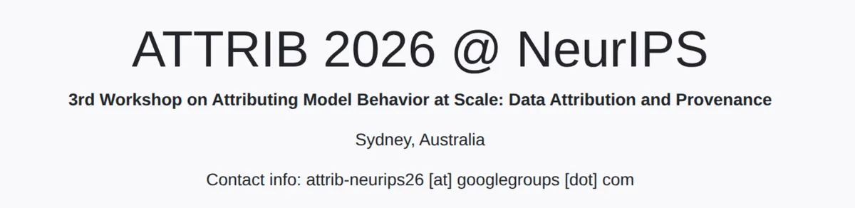 ATTRIB 2026 @ NeurIPS
3rd Workshop on Attributing Model Behavior at Scale: Data Attribution and Provenance
Sydney, Australia
Contact info: attrib-neurips26 [at] googlegroups [dot] com