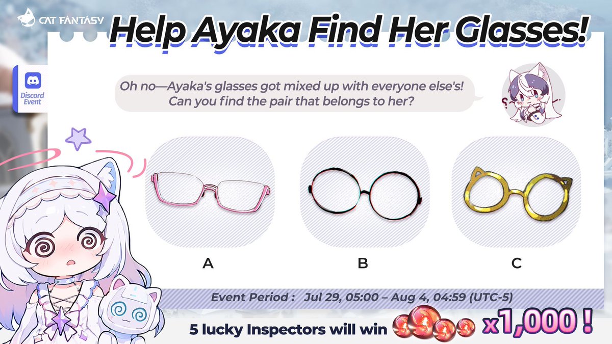 catfantasyen's tweet photo. ๐ Oh noโAyaka can't see clearly! ๐
Her glasses got mixed up with everyone else's. Can you find the pair that belongs to her? ๐
๐ How to Participate:
Post your answer + UID in the #find-ayakas-glasses channel on Discord.
๐ Rewards:
5 lucky Inspectors with the correct answer will win Refined Pathites ร1,000!
๐ Event Period:
Jul 29, 05:00 โ Aug 4, 04:59 (UTC-5)
๐ Official Discord: https://t.co/5cJUP9ed8U
#CatFantasy