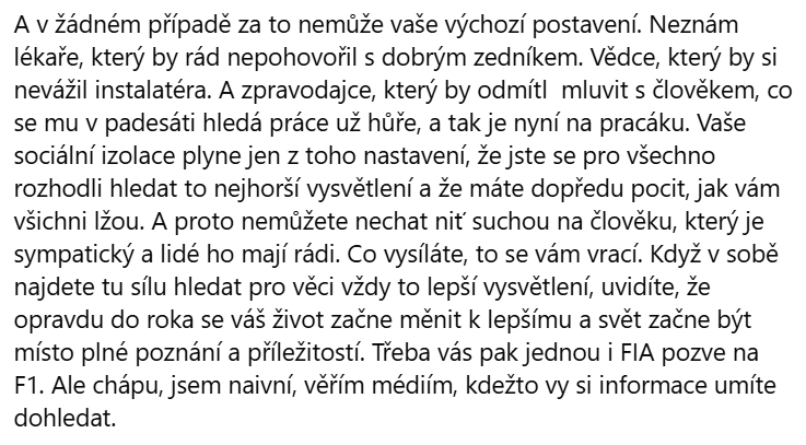 Posledniskaut's tweet photo. Ještě k Hungaroringu. 
Martin Vaculík, motoristický publicista, Svět motorů: LEPŠÍ REPREZENTACI ČESKÉ REPUBLIKY JSEM DLOUHO NEVIDĚL
"Jelikož se ještě z časů, kdy tento špičkový fotograf pracoval pro Svět motorů, znám s Jiřím Křenkem, zavolal jsem mu, jak to teda bylo. Autoklub České republiky, coby naše nejvyšší autorita v motorsportu a přispěvatel do rozpočtu FIA, požádal o exkluzivní licenci pro prezidenta a FIA bez váhání vyhověla. Právě FIA pak poprosila Jirku Křenka, aby našeho prezidenta po okruhu provedl, seznámil jej s fotomísty a vysvětlil vše, co by amatérský fotograf nemusel znát...
Pro jeho nepřátele je tohle právě ta nejnebezpečnější vlastnost Petra Pavla – jaký je to ultimativní sympaťák. Jak kam přijde, tam ho rádi vidí. Jak kde se v zahraničí objeví, tam vylepší obraz České republiky. Jako automobilového novináře mě těší až fascinuje, jaký je to petrolhead..."