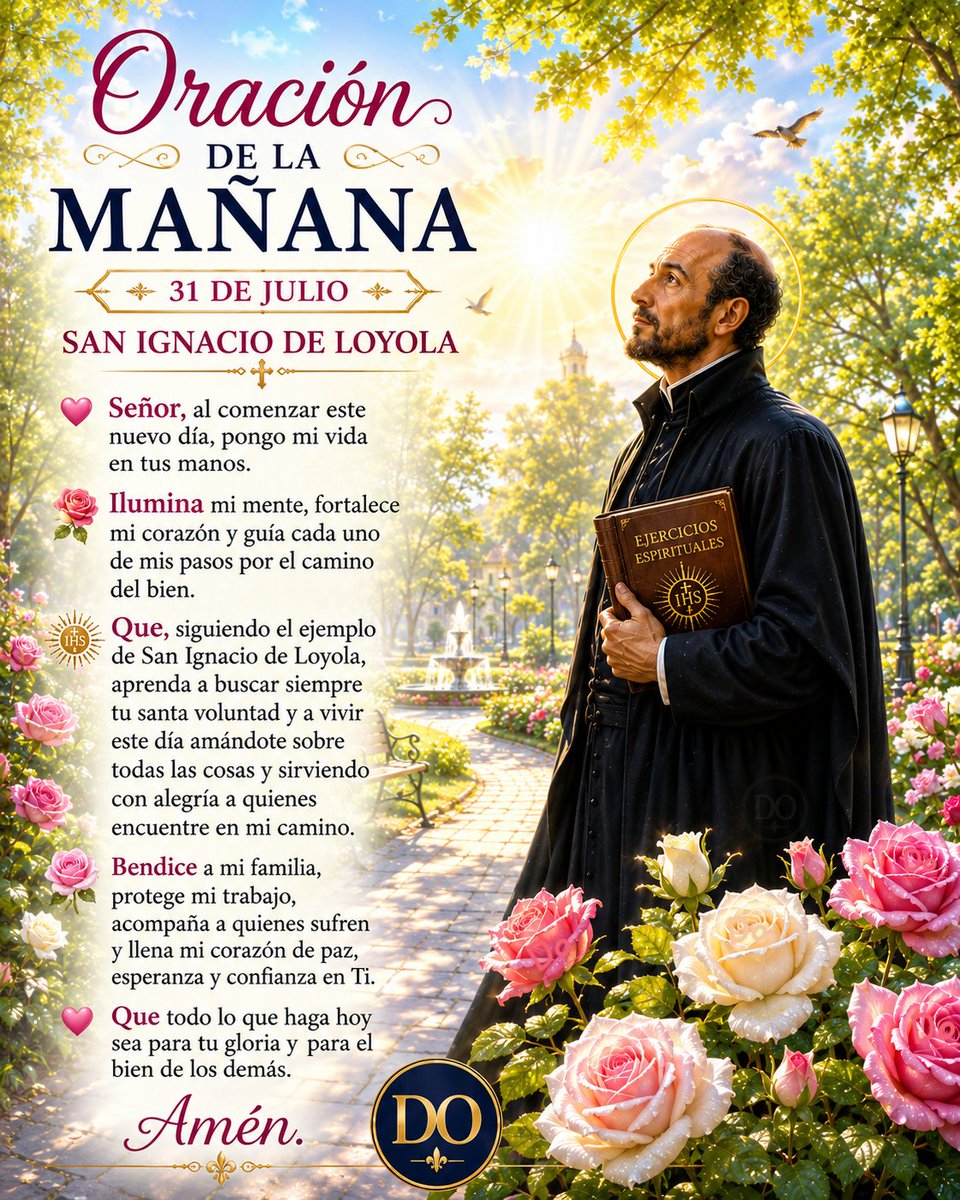 l_lbastidas48's tweet photo. 🌼 Oración de la Mañana 

San Ignacio de Loyola 

Señor, al comenzar este  nuevo día, pongo mi vida  en tus manos.

Ilumina mi mente, fortalece  mi  corazón  y  guía  cada  uno  de  mis pasos  por el  camino del bien.

Que, siguiendo el ejemplo  de San Ignacio de Loyola,  aprenda a buscar siempre  tu santa voluntad y a vivir  este día amándote sobre  todas las cosas y sirviendo  con  alegría  a  quienes  encuentre en mi camino.

Bendice  a  mi  familia  protege  mi   trabajo,  acompaña  a quienes  sufren y llena mi corazón  de  paz,   esperanza  y  confianza en Ti.

Que todo lo que haga hoy  sea para tu gloria y para el  bien de los demás.

#OraciónDeLaMañana 
#SanIgnacioDeLoyola 
#DivinaOración