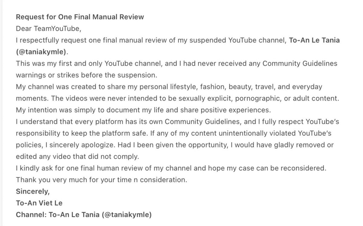 ToAnKymle's tweet photo. @TeamYouTube Hi! I’m respectfully requesting one final manual review of my suspended channel, To-An Le Tania (@taniakymle). This was my first and only YouTube channel. I’ve attached my explanation and the appeal decision. Thank you for your time and consideration. 🙏 https://t.co/ArCC6ndVs8