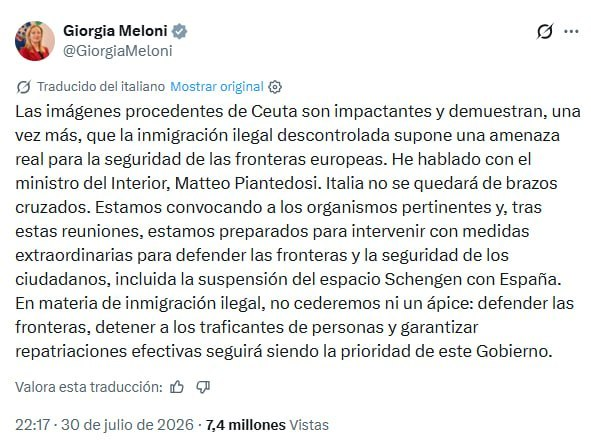SputnikMundo's tweet photo. 🇮🇹⛔️🇪🇸 "Italia no se quedará de brazos cruzados": Meloni plantea suspender Schengen con España por la crisis migratoria en Ceuta

Italia podría suspender la aplicación del espacio Schengen con España debido al masivo flujo de inmigrantes irregulares hacia la ciudad autónoma española de Ceuta, situada en la costa norte de África, afirmó la primera ministra italiana, Giorgia Meloni.

Según la jefa del Gobierno italiano, las imágenes procedentes de Ceuta son "impactantes" y demuestran una vez más que la inmigración ilegal descontrolada representa "una amenaza real para la seguridad de las fronteras europeas".

💬 "Italia no se quedará de brazos cruzados observando la situación. (...) Estamos preparados para adoptar medidas extraordinarias para proteger nuestras fronteras y garantizar la seguridad de nuestros ciudadanos, incluida la suspensión de Schengen con España", escribió la mandataria en sus redes sociales.

A su vez, el ministro del Interior de Francia, Laurent Nuñez, también destacó que, ante la escalada de la situación, las autoridades francesas reforzarán los controles en la frontera con el país vecino debido a la crisis en el enclave español. Según explicó, "se desplegarán unidades fronterizas de respuesta rápida para llevar a cabo controles exhaustivos".