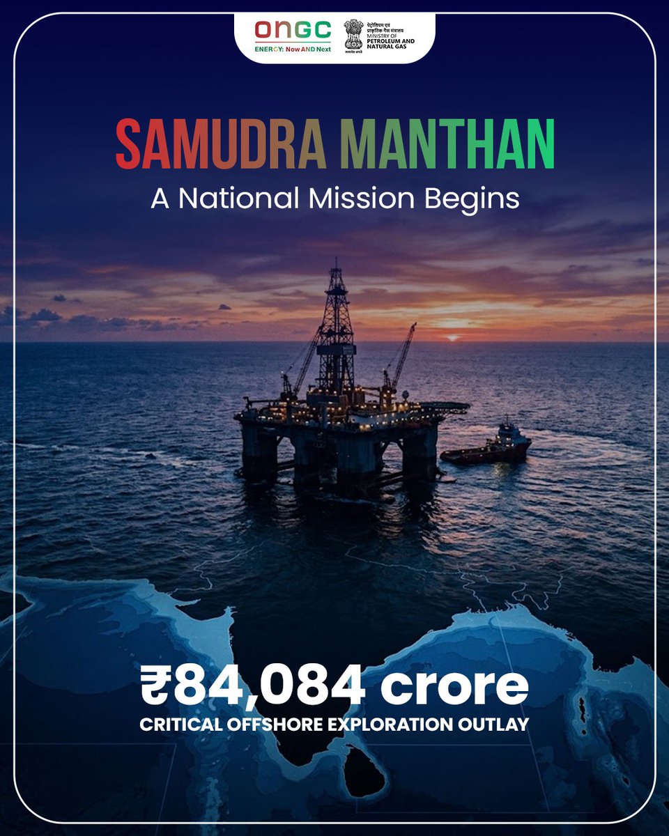 ONGC_'s tweet photo. A national mission begins beneath the waves.

With a landmark outlay of ₹84,084 crore, #SamudraManthan marks India’s most ambitious coordinated push to unlock its offshore energy potential.

By accelerating exploration across deepwater and ultra-deepwater frontiers, the mission will strengthen domestic hydrocarbon production, advance technological capabilities, attract investment and reduce India’s dependence on energy imports.

For #ONGC, this is more than an exploration campaign. It is a defining national endeavour to transform the promise beneath India’s seas into enduring energy security and self-reliance.

The opportunity is deep. India’s resolve is deeper. 

#YouAreEnergy #EnergyNowAndNext #AtmanirbharBharat #ViksitBharat 

@PMOIndia | @narendramodi | @PetroleumMin | @HardeepSPuri | @OfficeofHSP | @TheSureshGopi | @Secretary_MoPNG | @neerajmittalias
