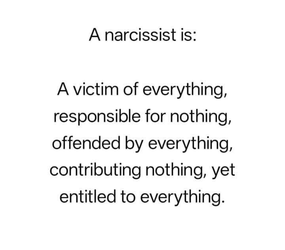NarcDecoder's tweet photo. A narcissist is: A victim of everything, responsible for nothing, offended by everything, contributing nothing, yet entitled to everything.

No matter what happens, somehow the blame always lands on everyone else. They rewrite stories to protect their image, avoid accountability like it's a disease, and expect endless understanding while giving very little in return. They can hurt people deeply, then act shocked when those same people finally react or walk away.