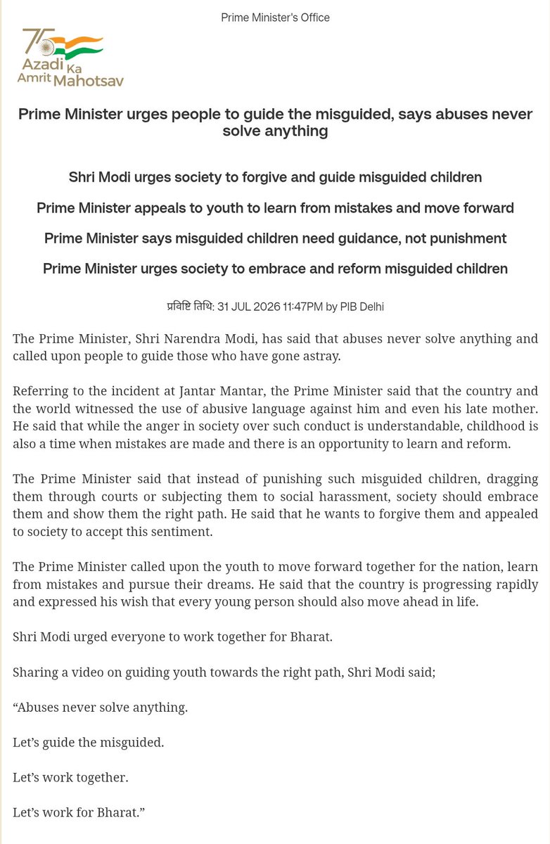 PTI_News's tweet photo. The PMO press release reads:

"The Prime Minister, Shri Narendra Modi, has said that abuses never solve anything and called upon people to guide those who have gone astray.

Referring to the incident at Jantar Mantar, the Prime Minister said that the country and the world witnessed the use of abusive language against him and even his late mother. He said that while the anger in society over such conduct is understandable, childhood is also a time when mistakes are made and there is an opportunity to learn and reform.

The Prime Minister said that instead of punishing such misguided children, dragging them through courts or subjecting them to social harassment, society should embrace them and show them the right path. He said that he wants to forgive them and appealed to society to accept this sentiment.

The Prime Minister called upon the youth to move forward together for the nation, learn from mistakes and pursue their dreams. He said that the country is progressing rapidly and expressed his wish that every young person should also move ahead in life."

Shri Modi urged everyone to work together for Bharat."

Sharing a video on guiding youth towards the right path, Shri Modi said;

“Abuses never solve anything.

Let’s guide the misguided.

Let’s work together.

Let’s work for Bharat.”