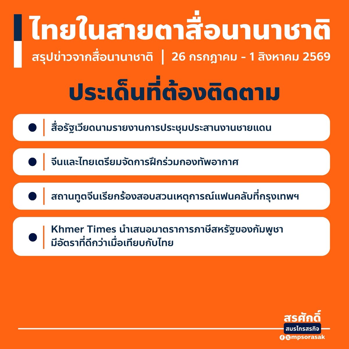 mpsorasak's tweet photo. #ประเด็นที่ต้องติดตาม
▪︎ สื่อรัฐเวียดนามรายงานการประชุมประสานงานชายแดน

สำนักข่าวเวียดนาม (VNA) รายงานว่าหน่วยงานประสานงานชายแดนไทย-กัมพูชาได้พบกันที่ด่านบ้านคลองลึก จังหวัดสระแก้ว และเห็นพ้องที่จะรักษาข้อตกลงหยุดยิงต่อไป โดยด่านชายแดนจะยังคงปิดยกเว้นการส่งกลับประเทศ
แหล่งข่าว: Vietnam News Agency, 29 กรกฎาคม

▪︎ จีนและไทยเตรียมจัดการฝึกร่วมกองทัพอากาศ

กระทรวงกลาโหมจีนประกาศว่าทั้งสองประเทศจะจัดการฝึกร่วมกองทัพอากาศ “ฟอลคอน สไตรค์-2026” ซึ่งเป็นครั้งที่เก้า ในประเทศไทยช่วงเดือนสิงหาคม โดยครอบคลุมการฝึกป้องกันภัยทางอากาศร่วมและการฝึกช่วยเหลือด้านมนุษยธรรม
แหล่งข่าว: Xinhua, 30 กรกฎาคม

▪︎ สถานทูตจีนเรียกร้องสอบสวนเหตุการณ์แฟนคลับที่กรุงเทพฯ

สถานเอกอัครราชทูตจีนประจำประเทศไทยเรียกร้องให้ทางการตรวจสอบเหตุการณ์ที่แฟนคลับชาวจีนถูกเจ้าหน้าที่รักษาความปลอดภัยจ้างเหมาใช้กำลังผลักออกจากงานพบปะแฟนคลับของ GMMTV เมื่อวันที่ 25 กรกฎาคม หลังบริษัทยอมรับว่ามีการใช้กำลังเกินกว่าเหตุ
แหล่งข่าว: Global Times, 27 กรกฎาคม

▪︎ Khmer Times นำเสนอมาตราการภาษีสหรัฐของกัมพูชามีอัตราที่ดีกว่าเมื่อเทียบกับไทย

มาตรการภาษีแรงงานบังคับตามมาตรา 301 ของสหรัฐฯ กำหนดให้กัมพูชาเสียภาษีร้อยละ 10 ขณะที่ไทยต้องเสียภาษีร้อยละ 12.5 การรายงานของ Khmer Times เน้นย้ำว่ารองนายกรัฐมนตรีกัมพูชาแสดงความยินดีกับอัตราที่ต่ำกว่า และยังนำเสนอความเห็นจากนักวิเคราะห์ปู สุธีรักษ์ ที่เรียกร้องให้กระบวนการไกล่เกลี่ยตามอนุสัญญากฎหมายทะเล (UNCLOS) ระหว่างไทยกับกัมพูชาที่ชะงักอยู่เดินหน้าต่อไป
แหล่งข่าว: Khmer Times, 25-26 กรกฎาคม