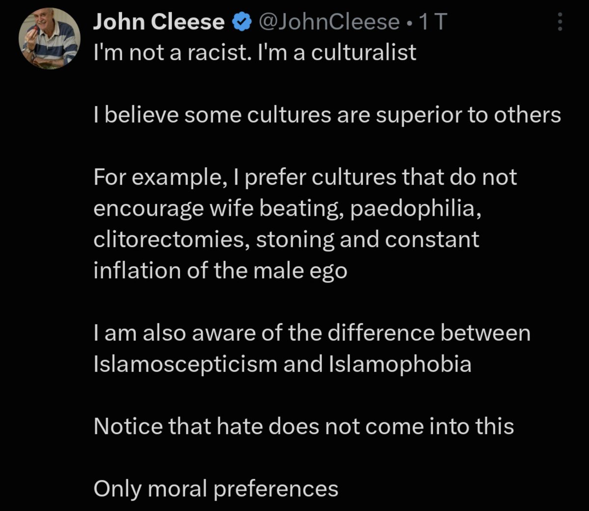 oida_grantler's tweet photo. "Ich bin kein Rassist. Ich bin ein Kulturalist.

Ich glaube, dass einige Kulturen anderen überlegen sind. Zum Beispiel bevorzuge ich Kulturen, die weder das Schlagen von Ehefrauen, noch Pädophilie, Klitoridektomien, Steinigungen noch die ständige Aufblähung des männlichen Egos fördern.

Ich bin mir auch des Unterschieds zwischen Islamoskeptizismus und Islamophobie bewusst.

Beachte, dass Hass hier nicht hineinspielt. Nur moralische Präferenzen." @JohnCleese