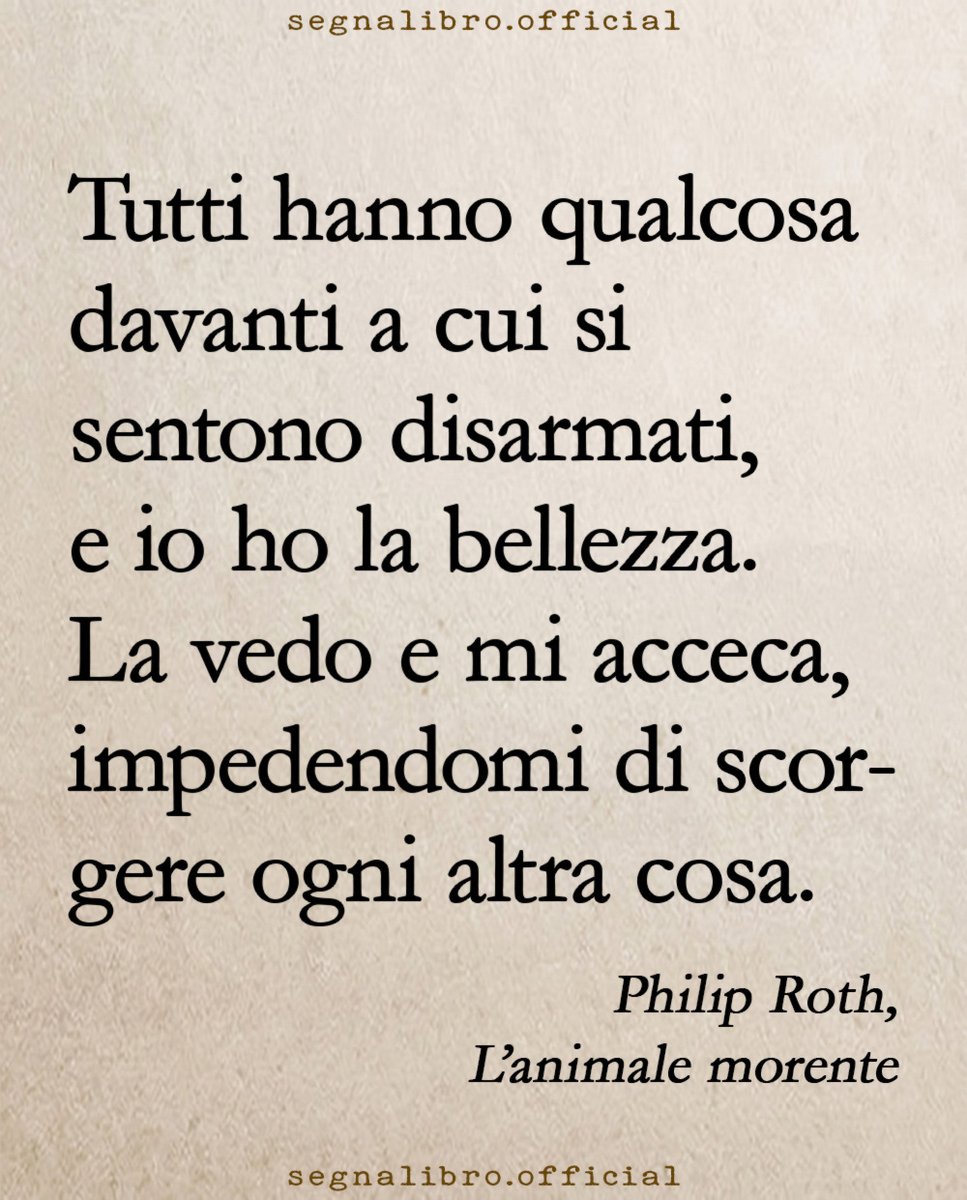 SegnalibroNet's tweet photo. "Tutti hanno qualcosa davanti a cui si sentono disarmati, e io ho la bellezza. La vedo e mi acceca, impedendomi di scorgere ogni altra cosa."
(Philip Roth, L'animale morente, 2001) https://t.co/Ego6AMdRBu