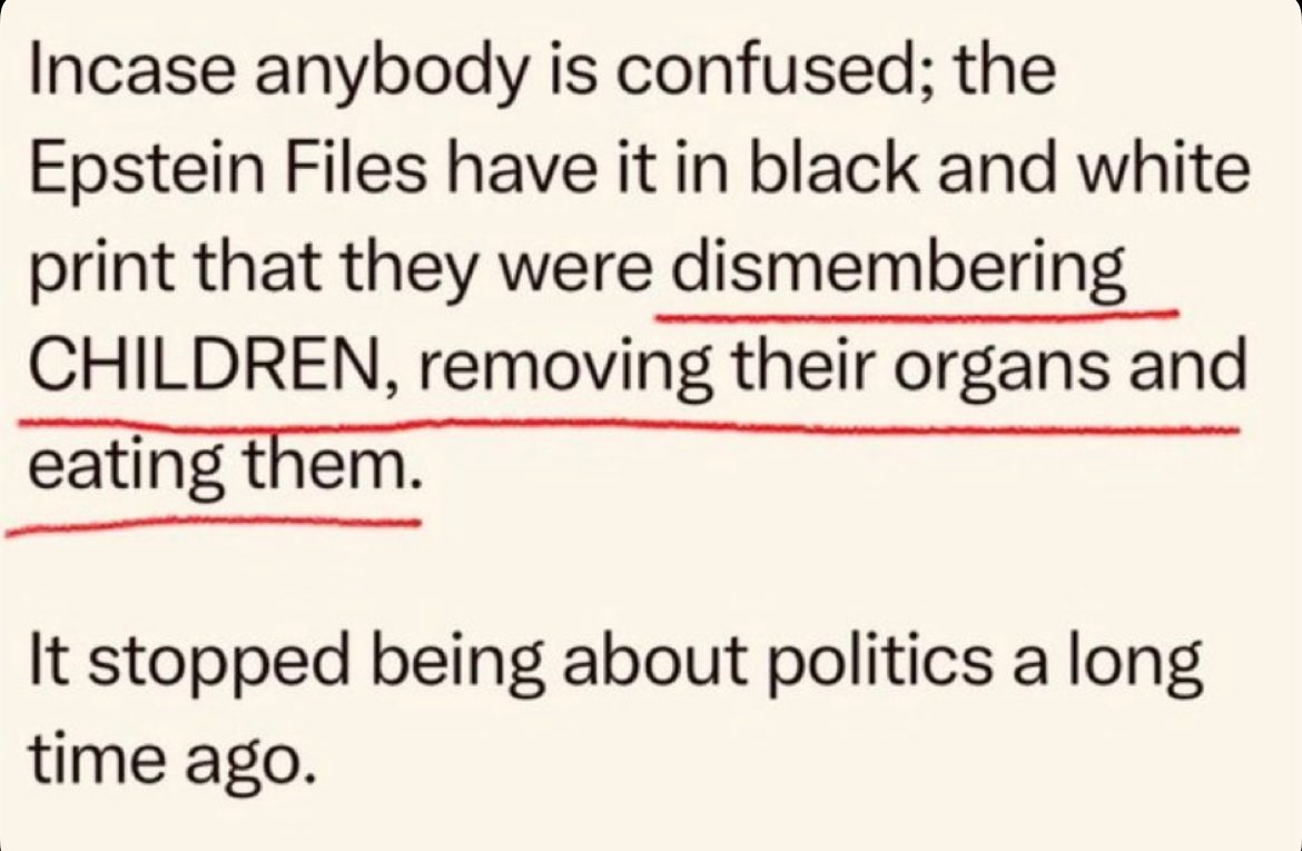 tampathalyn17's tweet photo. In case anybody is confused;
the Epstein Files have it in black and white print that they were dismembering CHILDREN,
removing their organs and eating them.
It stopped being about politics a long time ago.
#TheWorldIsAwakening https://t.co/oVA5JRj1J2