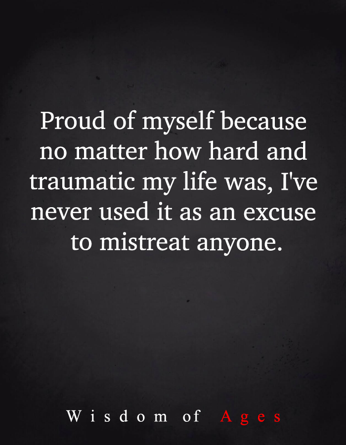 Wisdom_of_Agess's tweet photo. Proud of myself because no matter how hard and traumatic my life was, I've never used it as an excuse to mistreat anyone. https://t.co/Uu2TAhhpCj