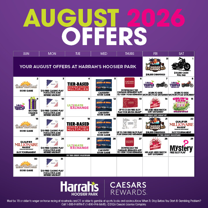 HoosierPark's tweet photo. August is packed with exciting offers at Harrah's Hoosier Park. Here's a look at what's in store for this month! #comeoutandplay 

Please play responsibly. If you think you or someone you care about may have a gambling problem, call 1-800-9WITHIT (1-800-994-8448). https://t.co/uVbncPHKOO