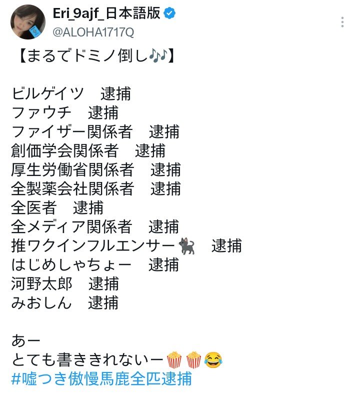 mark1717351731's tweet photo. 【まるでドミノ倒し🎶】

ビルゲイツ　逮捕
ファウチ　逮捕
ファイザー関係者　逮捕
創価学会関係者　逮捕
厚生労働省関係者　逮捕
全製薬会社関係者　逮捕
全医者　逮捕
全メディア関係者　逮捕
推ワクインフルエンサー🐈‍⬛　逮捕
はじめしゃちょー　逮捕
河野太郎　逮捕
みおしん　逮捕

あー
とても書ききれないー🍿🍿😂
#嘘つき傲慢馬鹿全匹逮捕