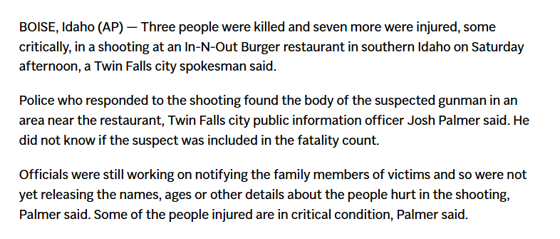 AZ_Intel_'s tweet photo. UPDATE: Number of injuries rises to 7 in shooting at In-N-Out Burger restaurant in Twin Falls, Idaho, city spokesman tells AP.

The death toll remained at 3, though it wasn't immediately clear if the suspect was among the 3 dead. https://t.co/999OjfHuyE