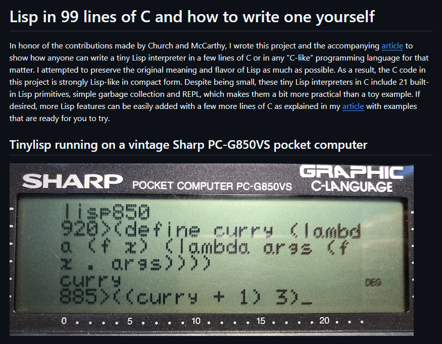 TrisH0x2A's tweet photo. Robert van Engelen wrote a complete Lisp interpreter in just 99 lines of C

it includes 21 built-in primitives garbage collection and an interactive REPL

to prove how small it is he ran it on a Sharp pocket computer from the 1990s

the source is free and every line is explained in an accompanying article