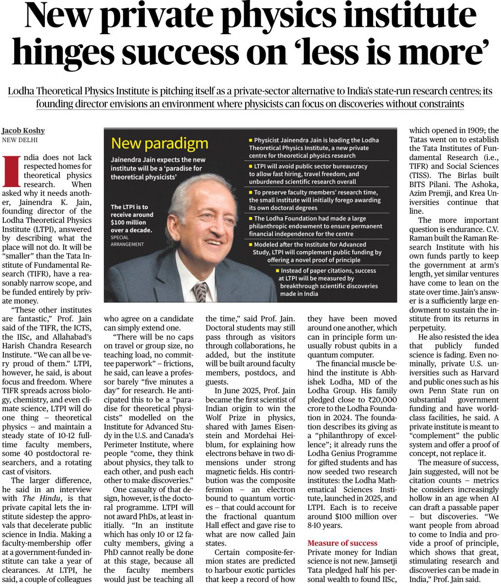 prasannavishy's tweet photo. Jainendra Jain (Wolf Prize winner and co-discoverer of composite fermions) is building the new Lodha Theoretical Physics Institute around simple themes

-Just 10–12 faculty. No institutional sprawl.
-No committees, minimal administration, no travel caps, no teaching load.
-Assemble exceptional minds, remove bureaucracy and give them uninterrupted time to think, breakthroughs will follow.
-No PhD programme initially
-Success to be measured by by fundamental discoveries made in India, not citations or paper counts.

$100 million over a decade, funded entirely by the Lodha family.
Modeled on the Institute for Advanced Study and Perimeter Institute via @the_hindu