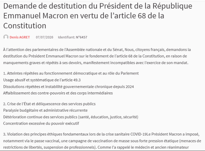 AgretDenis's tweet photo. Salut les amis,
J'ai déposé cette pétition le 07/07, la réponse des petits valets ne s'est pas faite attendre le 08/07 estimant que celle ci serait ... "injurieuse" !
Une pétition injurieuse ! 
Je vous laisse lire et partager. 
Qui répond derrière ces dépôts de pétition ?
Qui définit les règles ?
Je vous laisse communiquer à ce sujet !!!
Ca prouve à quel point ce c... de président (qui a dit emmerdé les français non vaccinés et qui emmerde toute la France au final) est protégé par ces petits roquets.
Vous avez le texte complet , la copie d'écran du dépot et leur réponse de merde !!!
Si j'avais les moyens de dégager demain ce président qui a injurié les français publiquement et qui les laisse dans la misère, je le ferais !
Ce président est une injure publique. 
#Destitution #Macron

Demande de destitution du Président de la République Emmanuel Macron en vertu de l’article 68 de la Constitution
Denis AGRET
07/07/2026 Identifiant: N°6457

À l’attention des parlementaires de l’Assemblée nationale et du Sénat, Nous, citoyens français, demandons la destitution du Président Emmanuel Macron sur le fondement de l’article 68 de la Constitution, en raison de manquements graves et répétés à ses devoirs, manifestement incompatibles avec l’exercice de son mandat.
1. Atteintes répétées au fonctionnement démocratique et au rôle du Parlement
Usage abusif et systématique de l’article 49.3
Dissolutions répétées et instabilité gouvernementale chronique depuis 2024
Affaiblissement des contre-pouvoirs et des corps intermédiaires
2. Crise de l’État et déliquescence des services publics
Paralysie budgétaire et administrative récurrente
Détérioration continue des services publics (santé, éducation, justice, sécurité)
Concentration excessive du pouvoir exécutif
3. Violation des principes éthiques fondamentaux lors de la crise sanitaire COVID-19Le Président Macron a imposé, notamment via le passe vaccinal, une campagne de vaccination de masse sous forte pression étatique (menaces de restrictions de libertés, suspension de professionnels). Comme l’a rappelé le médecin et ancien réanimateur François Lemaire, porteur de la loi Jardé et auteur du documentaire « Au nom de la science – La recherche sur l’homme » diffusé sur LCP, « l’urgence et la panique ne peuvent justifier de ne pas respecter les règles » en matière de recherche biomédicale sur l’être humain. Or, les principes issus du Code de Nuremberg (consentement libre et éclairé, interdiction d’expérimentations sans volontariat réel) ont été largement contournés. Des millions de Français ont été incités, voire contraints indirectement, à recevoir des produits en autorisation conditionnelle, encore en phase de suivi étendu, sans information complète et transparente sur les risques.
Cette politique pose une atteinte grave aux principes éthiques fondamentaux et à l’intégrité physique des personnes.
4. Politique étrangère et de défense irresponsable
Escalade dans le conflit ukrainien (armes à longue portée, discussions sur l’envoi de troupes, dissuasion nucléaire)
Mise en danger de la sécurité nationale
5. Manquements à la probité et opacité
Gestion opaque des contrats et conflits d’intérêts
Perte de confiance durable des citoyens dans les institutions
6. Doutes sérieux sur sa capacité mentale et physique à diriger le paysLes multiples crises, les décisions erratiques, les changements brutaux de cap et les apparitions publiques parfois jugées préoccupantes ont fait naître, y compris au sein de la classe politique et médiatique, de vifs doutes sur la capacité mentale et cognitive du Président à exercer pleinement ses hautes fonctions. Ces interrogations, exprimées de manière croissante, jettent un discrédit majeur sur sa capacité à garantir la stabilité des institutions et la continuité de l’État, comme l’exige la Constitution.
Conclusion
L’accumulation de ces manquements – autoritarisme, violation des principes éthiques fondamentaux, aventurisme géopolitique et affaiblissement de l’État – démontre un comportement incompatible avec la fonction présidentielle.
Nous demandons aux parlementaires de déposer et de voter la proposition de résolution visant à réunir le Parlement en Haute Cour pour prononcer la destitution d’Emmanuel Macron.
La sauvegarde de la République, de l’État de droit et de la dignité humaine l’exigent.