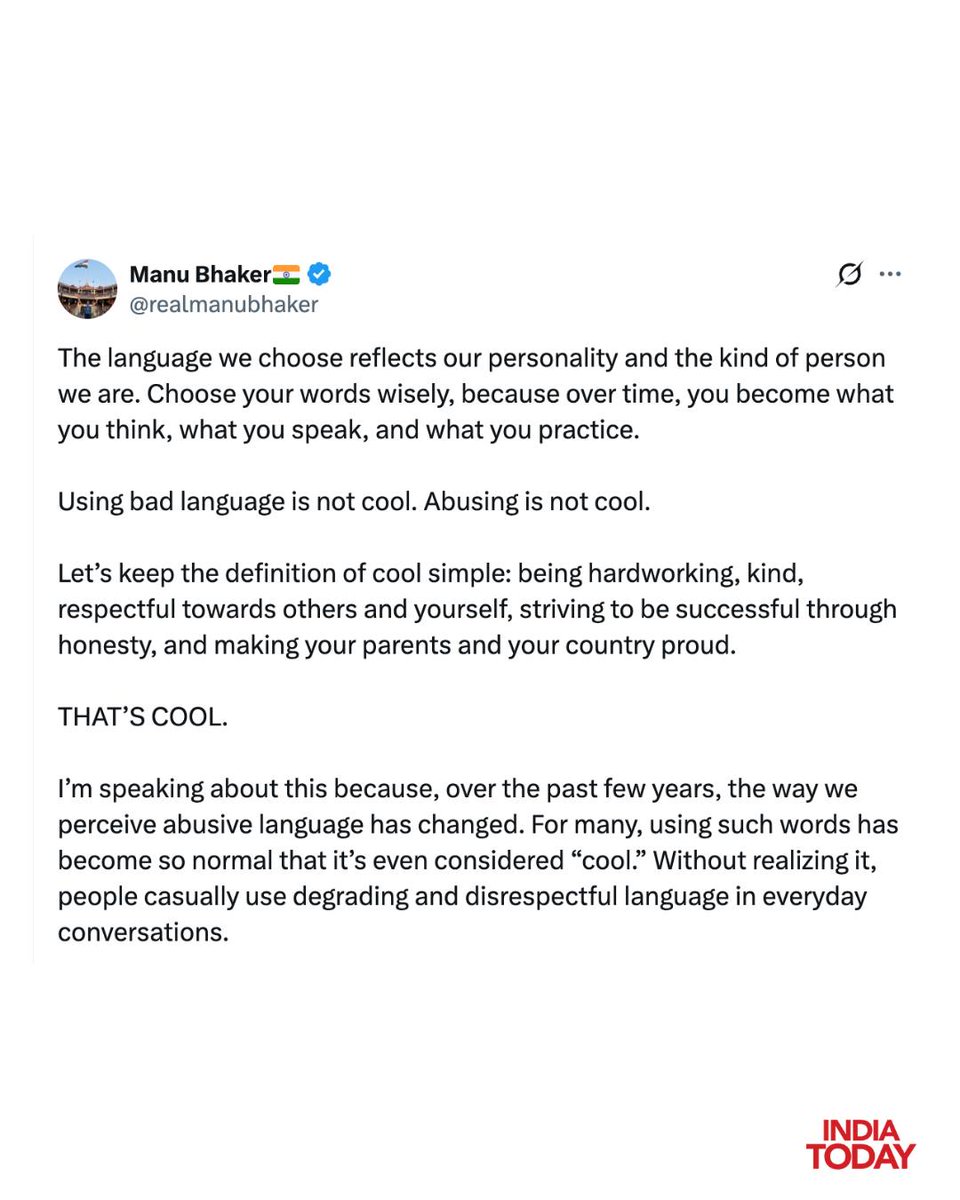 IndiaToday's tweet photo. Olympic medallist @realmanubhaker has joined the ongoing debate over the use of abusive slogans, saying the words people choose reflect their personality. Stressing the importance of respectful communication, she urged people to redefine what it means to be "cool."

"Using bad language is not cool. Abusing is not cool. Let’s keep the definition of cool simple: being hardworking, kind, respectful towards others and yourself, striving to be successful through honesty, and making your parents and your country proud. THAT’S COOL."

She further added: "I’m speaking about this because, over the past few years, the way we perceive abusive language has changed. For many, using such words has become so normal that it’s even considered 'cool.' Without realizing it, people casually use degrading and disrespectful language in everyday conversations."

#ManuBhaker #LanguageDebate #Respect #AbusiveSlogans