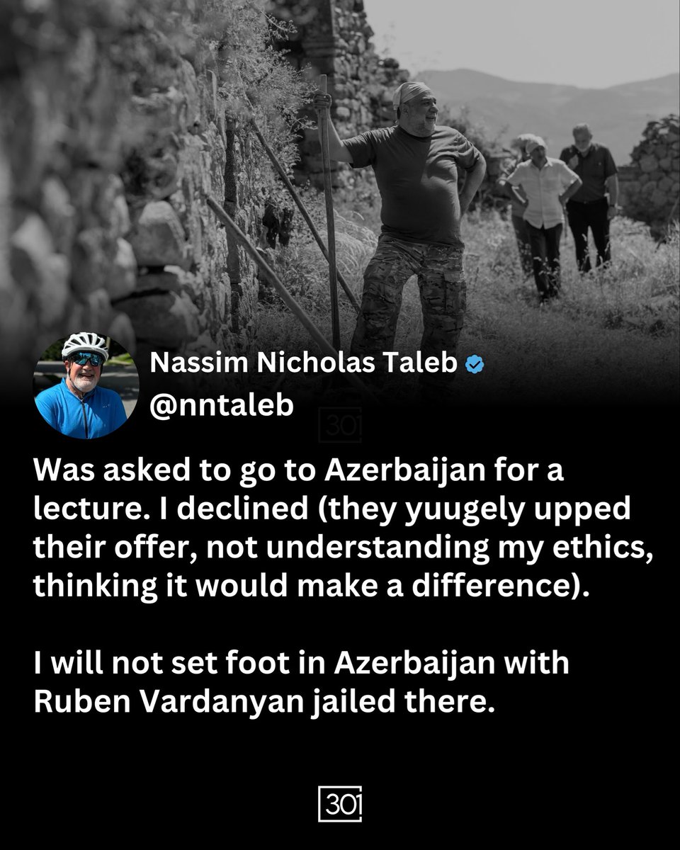 301arm's tweet photo. Nassim Nicholas Taleb (@nntaleb), the Lebanese-American philosopher, statistician, and bestselling author of The Black Swan, said on his X social media page that he turned down an invitation to lecture in Azerbaijan despite organizers substantially increasing their offer.

“Was asked to go to Azerbaijan for a lecture . I declined (they yuugely upped their offer, not understanding my ethics, thinking it would make a difference).

I will not set foot in Azerbaijan with Ruben Vardanyan jailed there."

Former Artsakh State Minister, businessman, and philanthropist Ruben Vardanyan has been held by Azerbaijani authorities since September 27, 2023, after being abducted while attempting to leave Artsakh during the forced displacement of its Armenian population following Azerbaijan’s occupation of the region.