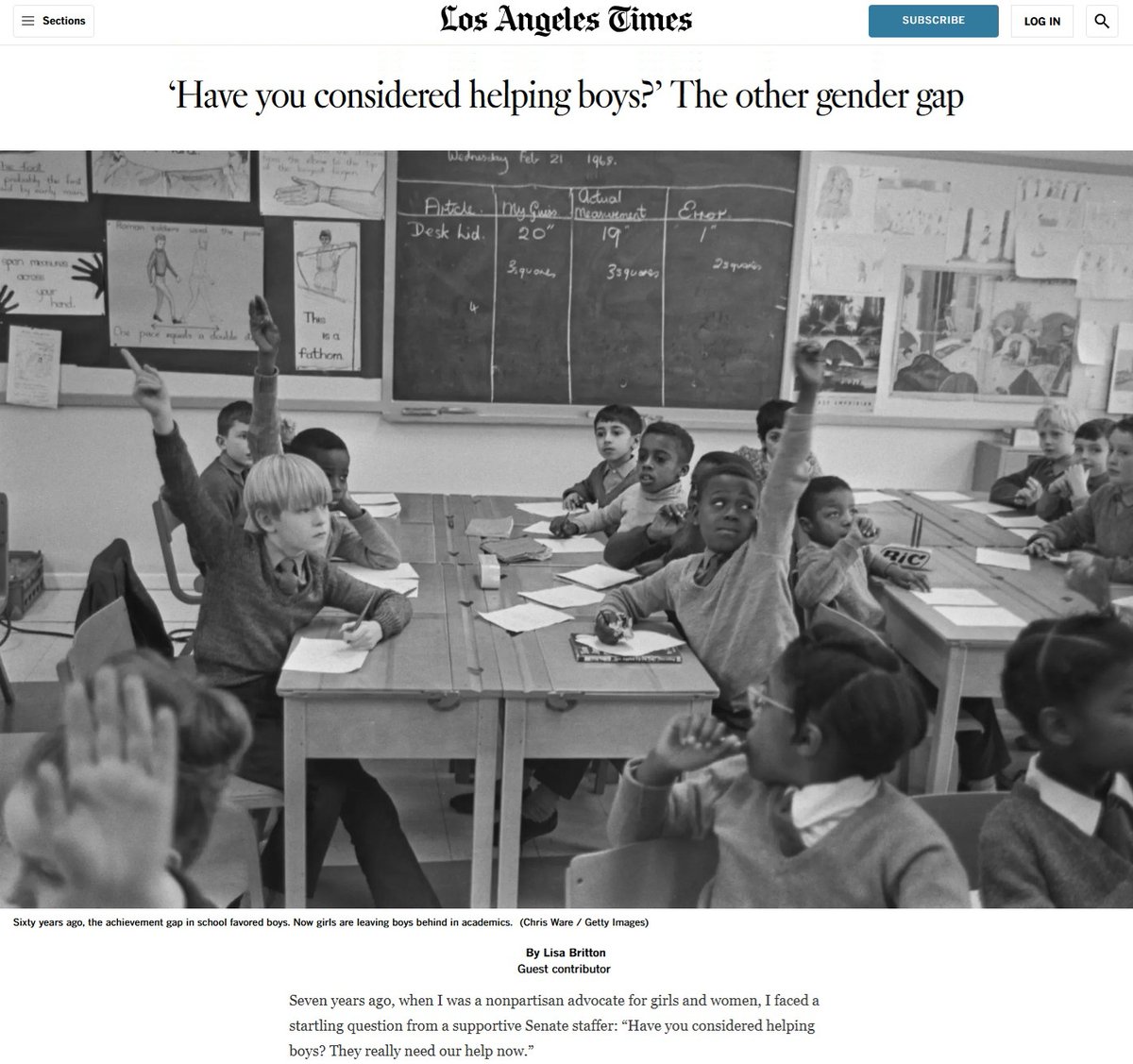 DavidMaywald's tweet photo. ‘Have you considered helping boys?’ The other gender gap
By Lisa Britton

https://t.co/emJkPeJ3nP

Seven years ago, when I was a nonpartisan advocate for girls and women, I faced a startling question from a supportive Senate staffer: “Have you considered helping boys? They really need our help now.”

I resisted the urge to cringe. Instead of dismissing her point, I dived into the research and discovered a real, mostly ignored crisis facing boys and men. There was another surprise in the data: Liberal parents are uniquely positioned to make progress.

Women have fought hard for progress and personal freedom, breaking down barriers for women and girls, and that’s worth celebrating. But boys and men are facing crises that have been ignored for too long, and it’s time we extend our empathy to them and support efforts today for more compassion and resources being directed their way. We should champion efforts like Gov. Gavin Newsom’s recent executive order aimed at addressing the growing crisis of suicide and social disconnection among boys and young men. Because if we root for only one sex to win, both sexes will lose.

A Brookings report highlights that both conservative and liberal parents — both mothers and fathers — express greater concern about the futures of their sons than those of their daughters.

Curiously, when asked about children in general — not their own — conservatives were more concerned about boys than about girls, and liberals expressed greater concern for girls.

This disparity underscores a blind spot: Liberal parents must recognize that the struggles of boys are not just isolated issues affecting their individual families; the experiences reflect a systemic bias that demands our attention.

Today, we face a significant gender gap in education. In colleges across the United States, nearly 60% of students are women. The gender gap in higher education is now wider than it was when Title IX was enacted in 1972, but flipped in the opposite direction. Yet, where is the national campaign to address this imbalance?

Why aren’t we working to bring this back to center? Why have we abandoned “equality”?

Women now earn the majority of associate’s, bachelor’s, master’s and doctoral degrees, yet efforts to boost female achievement still often overshadow the need to support men.

Instead of questioning what’s “wrong” with boys, we should be examining the systems that are failing them. Our education system may not be designed to align with the general nature of boys, many of whom thrive in environments that encourage active engagement, hands-on learning and flexibility.

The crisis extends beyond boys’ education to adult men’s mental health, loneliness and well-being. Men are four times more likely to die by suicide than women and make up 71% of drug overdoses, yet our cultural narrative often blames their reluctance to “open up” or points to “toxic masculinity” as the root cause.

Men’s health, in general, is another area where disparities are stark. The United States has eight federal offices dedicated to women’s health — and none for men. The data would seem to point policy makers in the other direction: Men have worse health outcomes than women, experiencing more illness and dying younger.

This imbalance speaks volumes. If we truly value the health and well-being of the boys and men in our lives, we must advocate for federal and state initiatives that address men’s health.

The challenges facing boys and men today are interconnected, spanning education, mental health, physical well-being, the family court system and societal narratives. They are the results of a confluence of events, including cultural and technological changes that have disproportionately hit men and boys.

To address these disparities, we need leaders — women and men, Republicans and Democrats — who will champion equitable resources and systemic reforms.

The starting point has to be to think big. We must build an education system that nurtures the potential of all students, a mental health system that provides compassionate and effective care, and a healthcare system that recognizes the unique needs of boys and men.

And at the cultural level, we should rethink narratives that blame and shame our boys. It’s time to find compassion for boys and men.

A shift in public perspective is overdue, and progress can accelerate if women — particularly those with liberal values — champion this cause, because the future isn’t female: The future is everyone.

Lisa Britton is a writer for Evie magazine and an advocate for boys, men and fathers. She lives in Los Angeles.

@LisaBritton