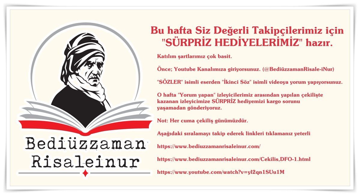 35Drone35's tweet photo. "SÜRPRİZ HEDİYELERİMİZ" hazır.

Youtube Kanalımıza giriyorsunuz. (@BediüzzamanRisale-iNur)

"İkinci Söz" isimli videoya yorum yapıyorsunuz.

"Yorum yapan" izleyicilerimiz arasından yapılan çekilişte
kazanan izleyicimize hediyemizi gönderiyoruz. 
Not: Her cuma çekiliş günümüzdür. https://t.co/n3HvWWLmoi