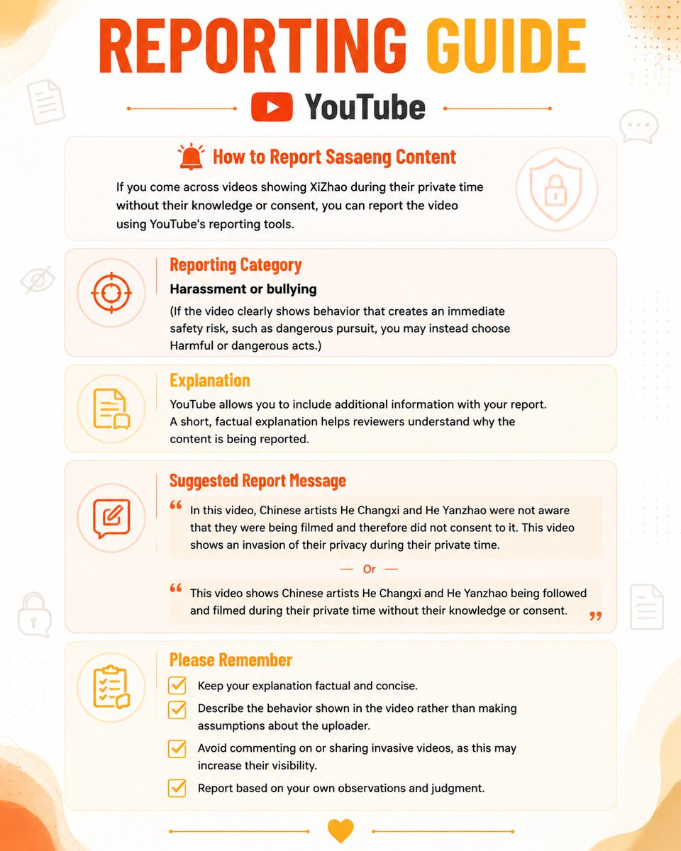 Lacuna1317's tweet photo. Sorry in advance, this is going to be a long post. 😅

If you've come across intrusive content of XiZhao and want to report it but aren't sure how or which category to choose, I hope this guide helps. Reporting under the wrong category can make reports less effective because the content doesn't actually match the violation being reported.

To make things a little easier, I've put together simple reporting guides for X, Instagram, Threads, TikTok, and YouTube. They follow the current reporting flow on each platform and show the reporting path that best matches privacy-invasive content.

These guides are intended for situations where XiZhao are filmed or photographed during their private time without their knowledge or consent, such as:
• Restaurant visits
• Hotel footage
• Shopping or sightseeing
• Being followed on the street
• Private transportation
• Other non-official activities

They are not meant for official schedules, public performances, brand events, livestreams, or any other content where filming is expected and permitted.
A few things to keep in mind:
🧡 Report based on your own observations and judgment.
🧡 Choose the reporting category that best matches the violation. Categories like Spam, Fake Account, or False Information usually don't apply to privacy-invasive content.
🧡 Avoid quote reposting, sharing, or engaging with invasive content. Even negative engagement can help it spread further.
🧡 If an account repeatedly uploads privacy-invasive content, consider reporting both the content and the account using the most appropriate reporting option available on that platform.

I hope these guides make the reporting process a little easier and help everyone who wants to do their part in protecting XiZhao's privacy. 

If the reporting flow changes in the future, I'll update the guides accordingly.

#HeChangxi #HeYanzhao #XiZhao