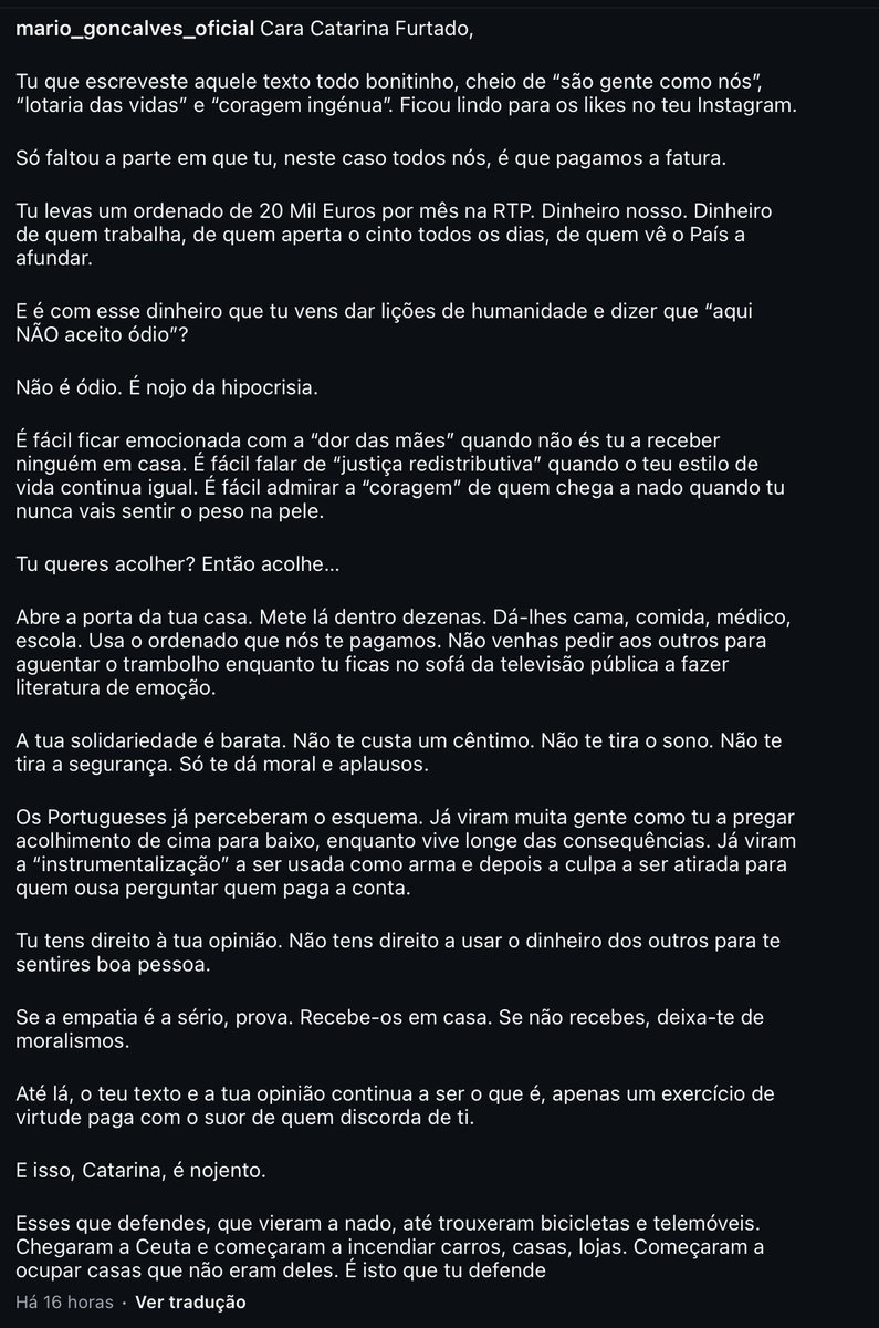 claudiaaict's tweet photo. É assim que se esmaga a hipocrisia nojenta da Catarina Furtado.

Fala muito, faz discursos sobre solidariedade, recebe cerca de 20 mil euros por mês pagos com o dinheiro dos contribuintes… e, na prática, não faz nada.

Se a solidariedade é assim tão importante, recebe-os em tua casa, Catarina. É fácil ser solidária quando não és tu a suportar as consequências. A tua solidariedade não te custa um cêntimo, aos outros pode custar tudo.