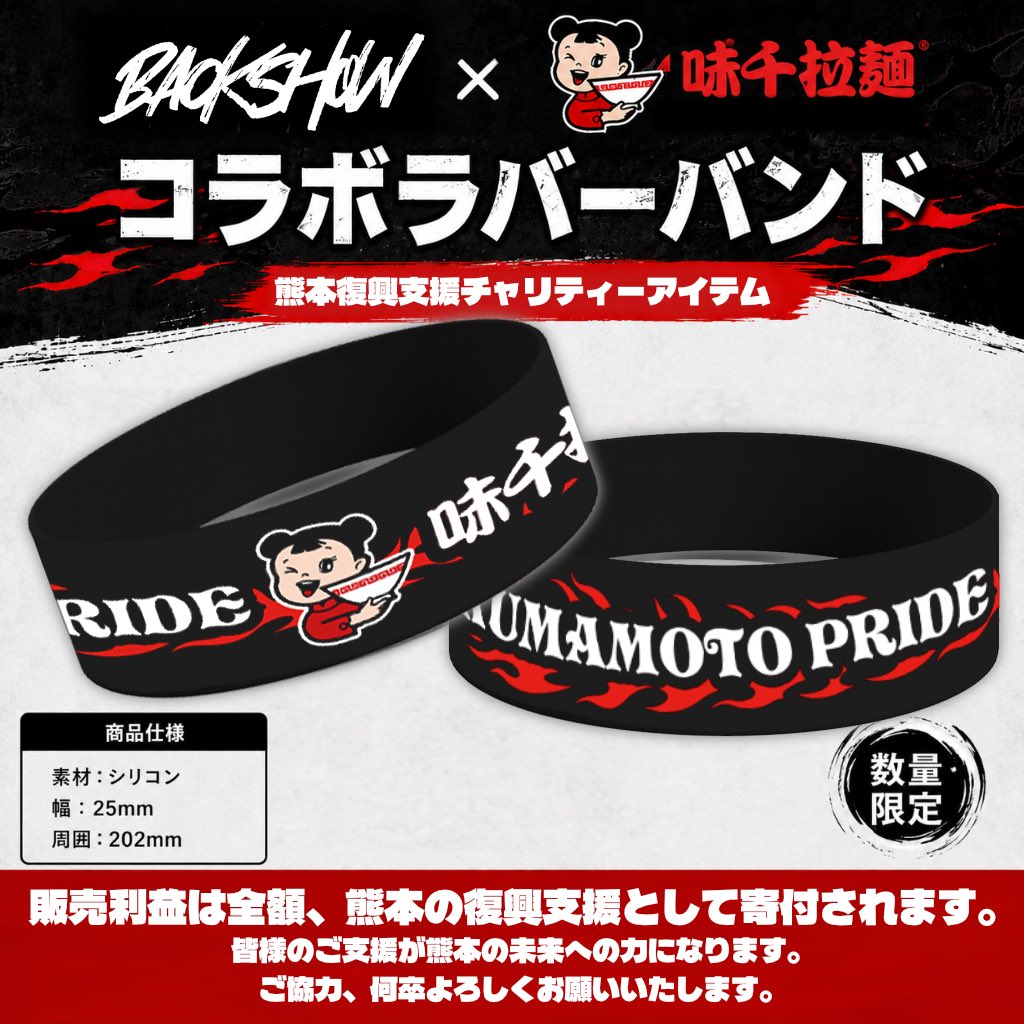 BACKSHOW's tweet photo. 【熊本復興支援チャリティーアイテム】

味千拉麺とのコラボ！
「KUMAMOTO PRIDE🔥」ラバーバンド。

▶︎ https://t.co/OqZ18fki1p

2026年7月28日に発生した熊本県熊本地方を震源とする地震により、被災された皆さまへ心よりお見舞い申し上げます。

私たちBACKSHOWは熊本県出身のバンドとして、これまで多くの方々に支えられながら活動を続けてまいりました。

熊本は私たちにとって故郷であり、かけがえのない場所です。
現在も熊本でのライブ活動やイベント出演を続けており、ファンの皆さま、関係者の皆さまに支えられています。

また、熊本を代表する熊本ラーメンチェーン 「味千拉麺」 様とは楽曲タイアップをきっかけにご縁をいただき、今回このような形で復興支援へ取り組めることとなりました。

この度の地震を受け、故郷・熊本のために私たちが今できることを考え、「BACKSHOW × 味千拉麺 コラボラバーバンド」 を熊本復興支援チャリティーアイテムとし販売いたします。

本商品の販売利益は一切BACKSHOWの利益とはせず、販売利益の全額を熊本県の復興支援として寄付いたします。
寄付先および寄付金額につきましては、寄付完了後にBACKSHOW公式SNS・ECサイトにてご報告し、支援の透明性を大切にしてまいります。

一人でも多くの想いが集まることで、被災された皆さまの力になれると信じています。
皆さまの温かいご支援、ご協力を心よりお願い申し上げます。

#熊本地震
