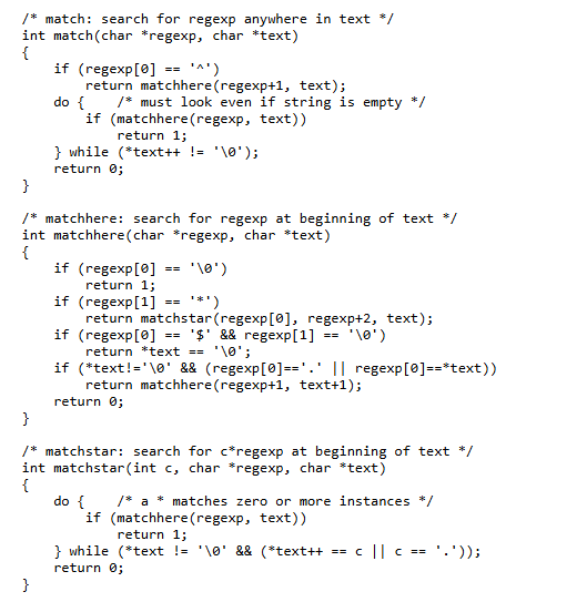 TrisH0x2A's tweet photo. Rob Pike wrote a complete regular expression matcher in about 30 lines of C

it supports ^, ., *, and $ using only recursion and pointer arithmetic

it's still one of the best introductions to how regex engines actually work https://t.co/4RzVArGpUs